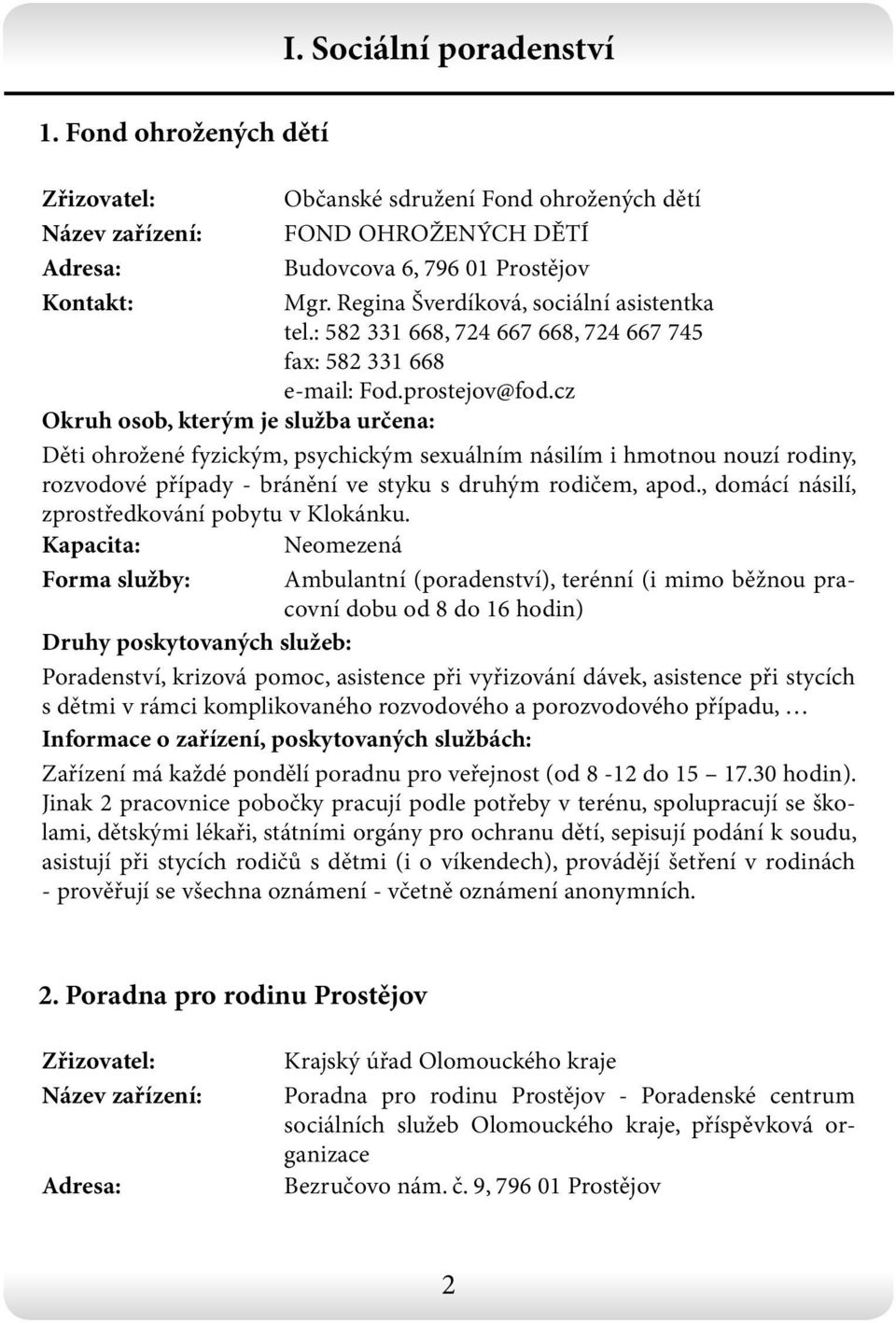 cz Děti ohrožené fyzickým, psychickým sexuálním násilím i hmotnou nouzí rodiny, rozvodové případy - bránění ve styku s druhým rodičem, apod., domácí násilí, zprostředkování pobytu v Klokánku.