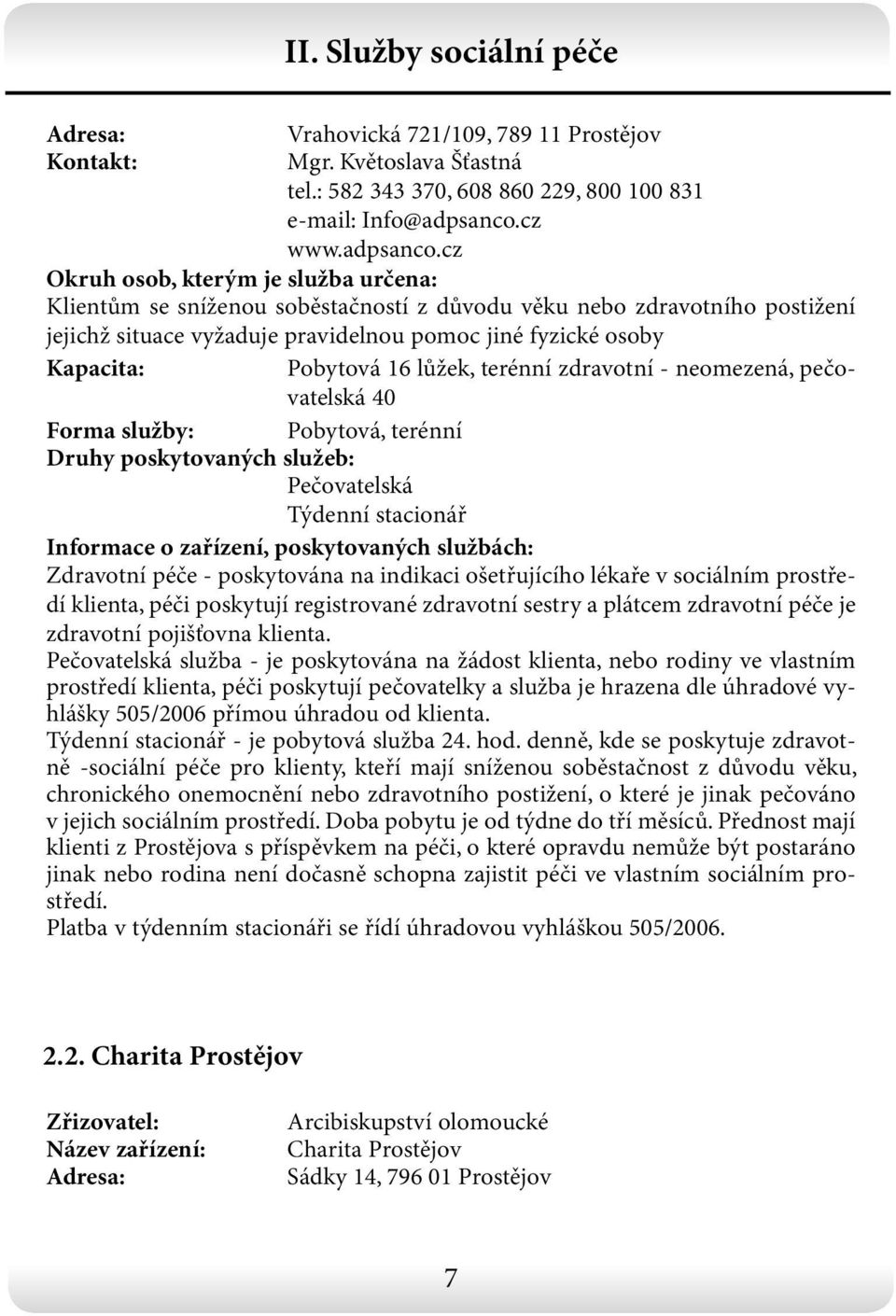 cz Klientům se sníženou soběstačností z důvodu věku nebo zdravotního postižení jejichž situace vyžaduje pravidelnou pomoc jiné fyzické osoby Kapacita: Pobytová 16 lůžek, terénní zdravotní -