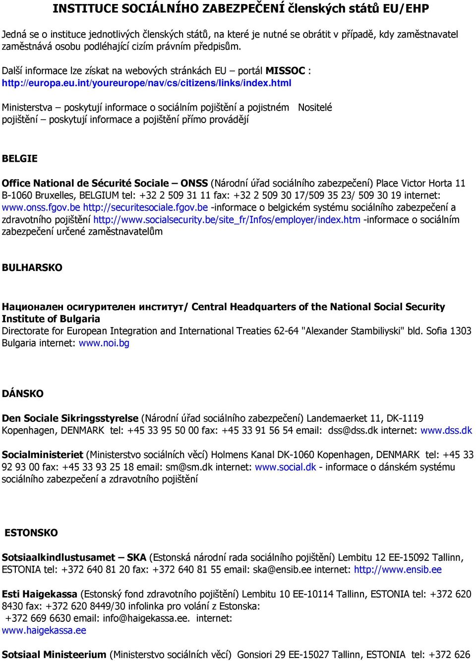 html Ministerstva poskytují informace o sociálním pojištění a pojistném Nositelé pojištění poskytují informace a pojištění přímo provádějí BELGIE Office National de Sécurité Sociale ONSS (Národní