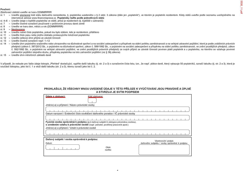 Poplatníky řaďte podle jednotlivých států sl. 4 6 Uveďte údaje o bydlišti poplatníka ve státě, jehož je rezidentem (tj. bydliště v zahraničí) sl.