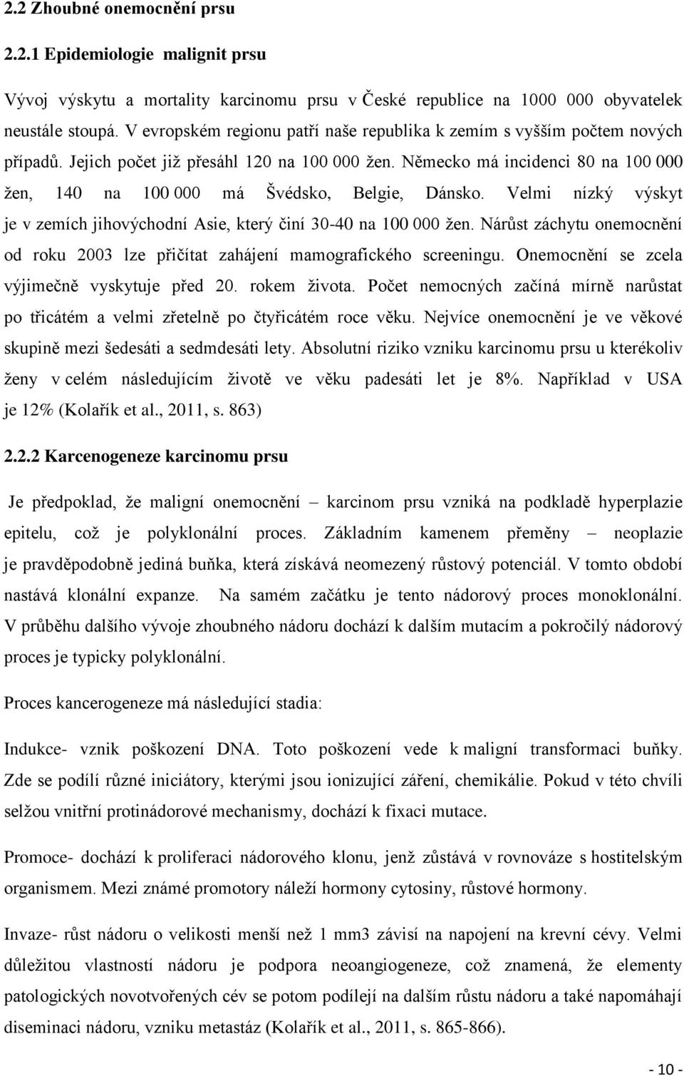 Německo má incidenci 80 na 100 000 žen, 140 na 100 000 má Švédsko, Belgie, Dánsko. Velmi nízký výskyt je v zemích jihovýchodní Asie, který činí 30-40 na 100 000 žen.