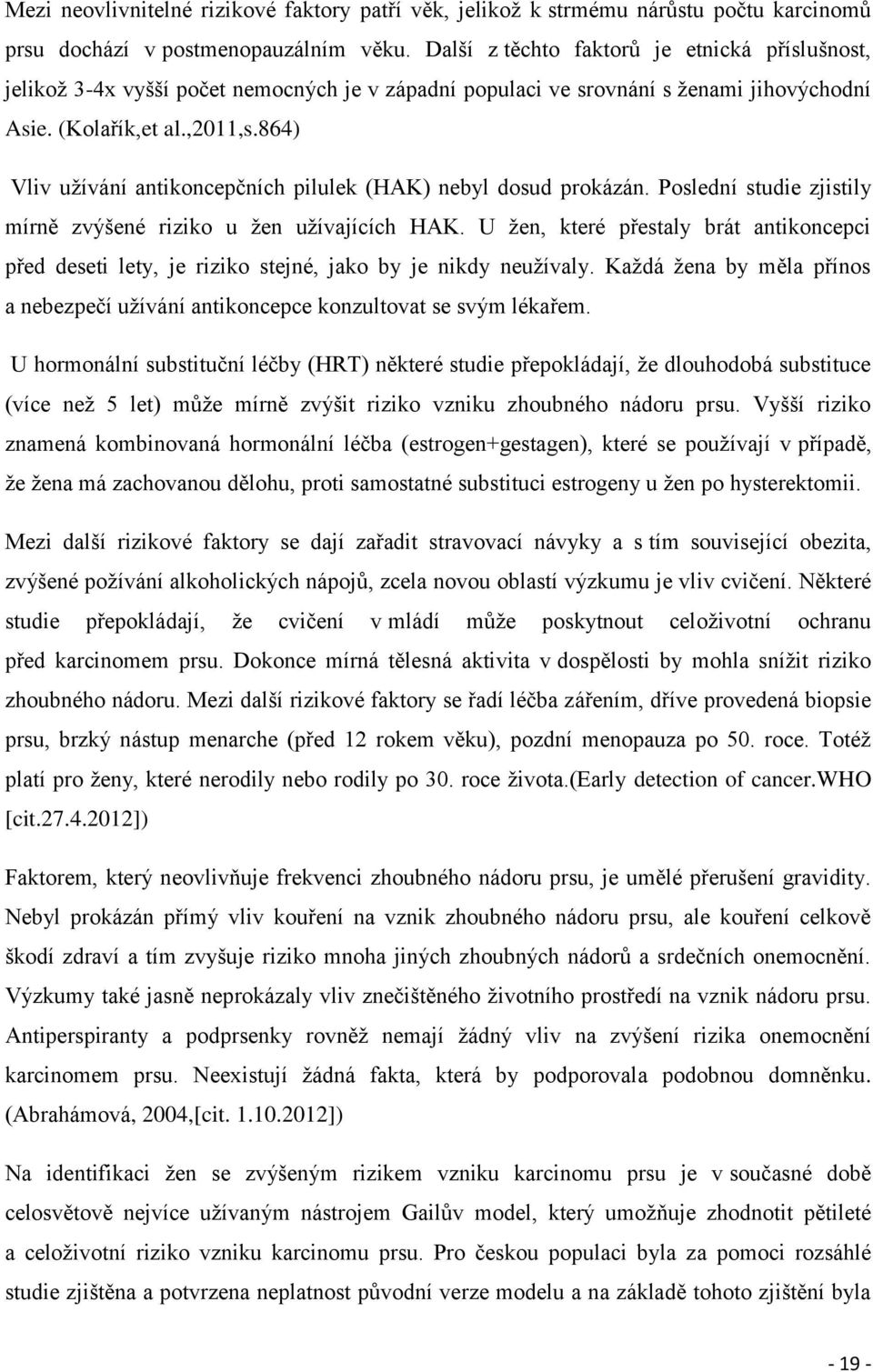 864) Vliv užívání antikoncepčních pilulek (HAK) nebyl dosud prokázán. Poslední studie zjistily mírně zvýšené riziko u žen užívajících HAK.