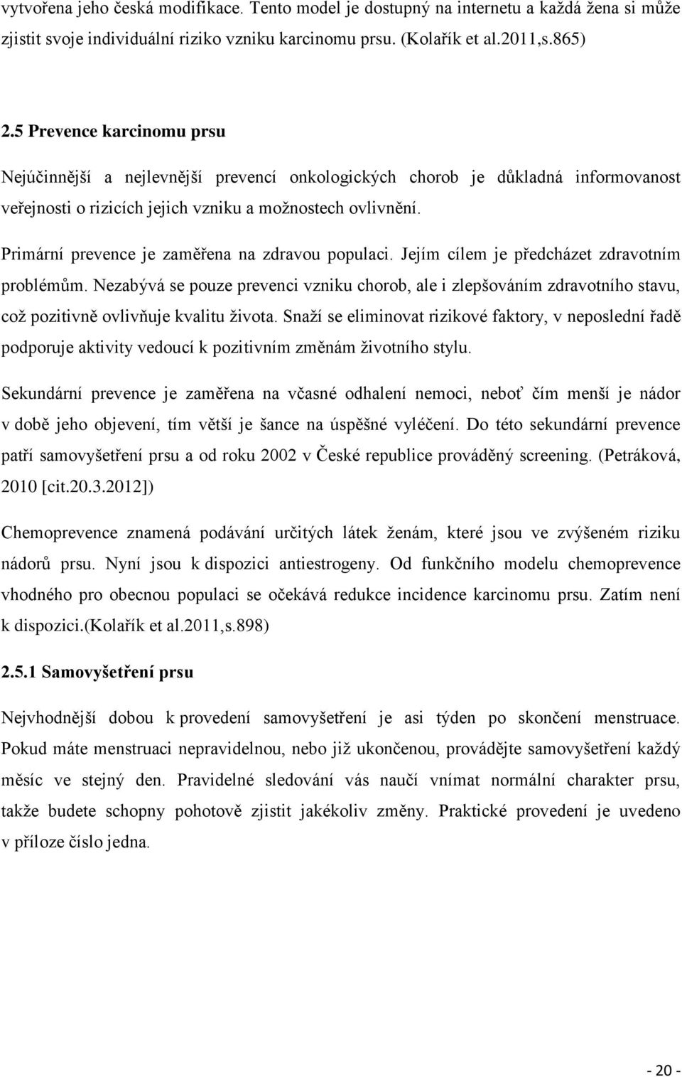 Primární prevence je zaměřena na zdravou populaci. Jejím cílem je předcházet zdravotním problémům.