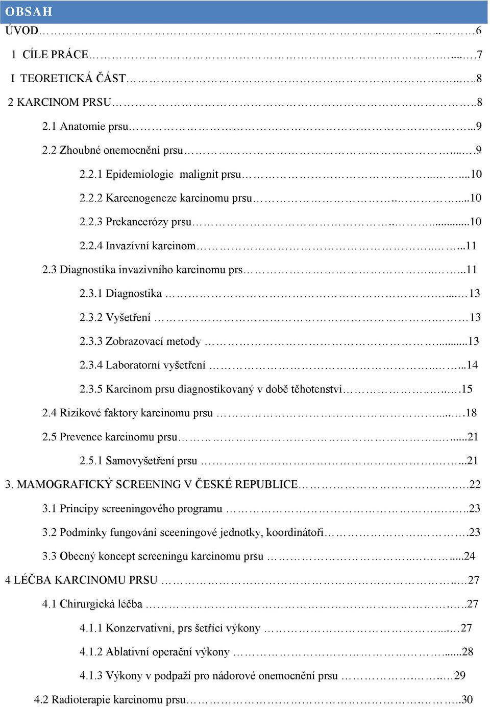 ....14 2.3.5 Karcinom prsu diagnostikovaný v době těhotenství.....15 2.4 Rizikové faktory karcinomu prsu....18 2.5 Prevence karcinomu prsu.....21 2.5.1 Samovyšetření prsu....21 3.