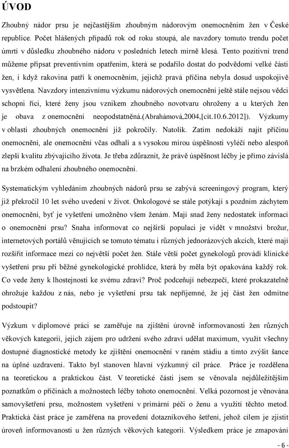 Tento pozitivní trend můžeme připsat preventivním opatřením, která se podařilo dostat do podvědomí velké části žen, i když rakovina patří k onemocněním, jejichž pravá příčina nebyla dosud uspokojivě