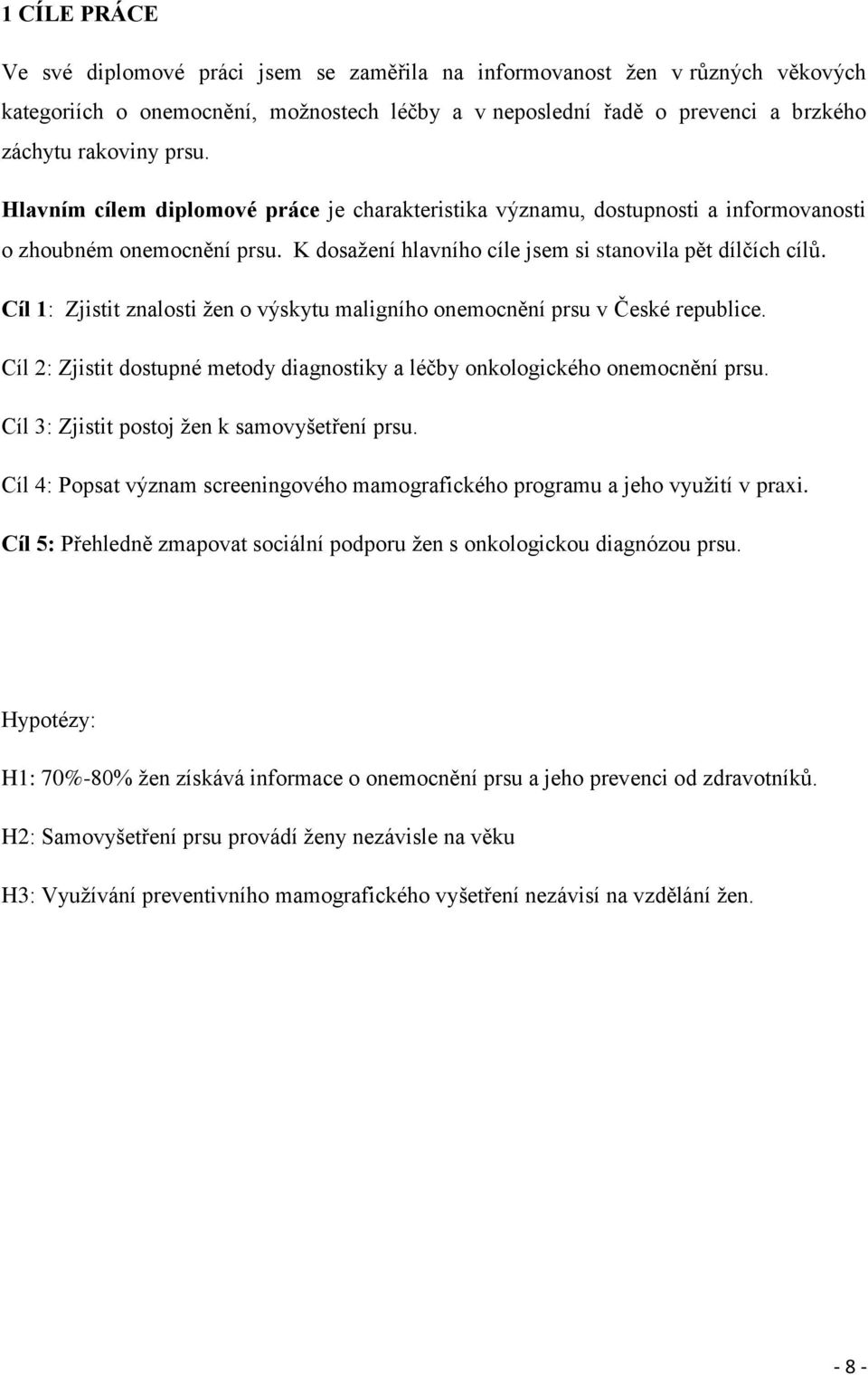 Cíl 1: Zjistit znalosti žen o výskytu maligního onemocnění prsu v České republice. Cíl 2: Zjistit dostupné metody diagnostiky a léčby onkologického onemocnění prsu.