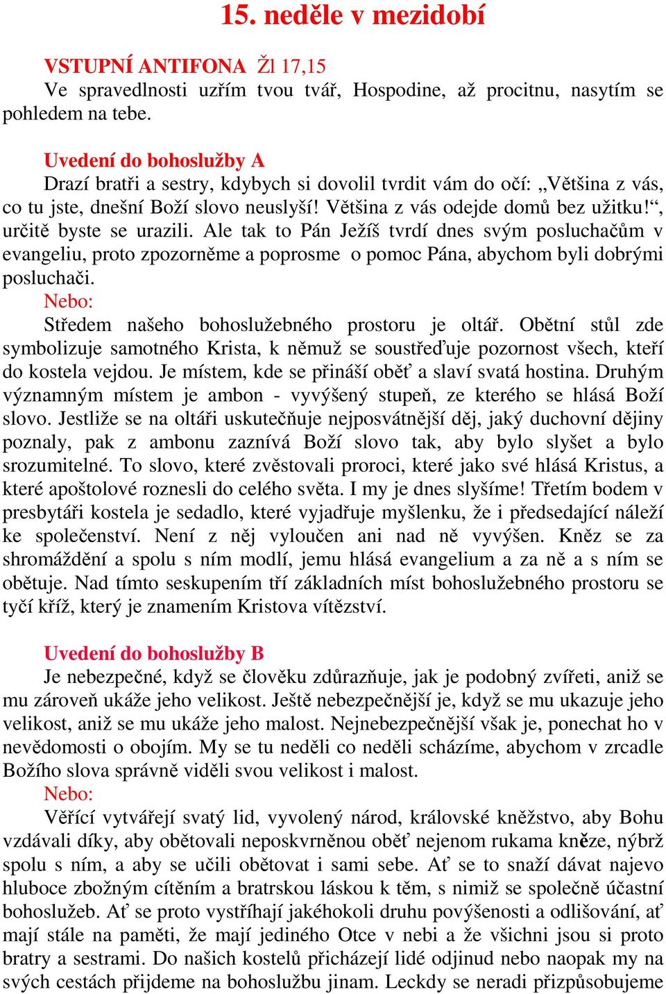 , určitě byste se urazili. Ale tak to Pán Ježíš tvrdí dnes svým posluchačům v evangeliu, proto zpozorněme a poprosme o pomoc Pána, abychom byli dobrými posluchači.