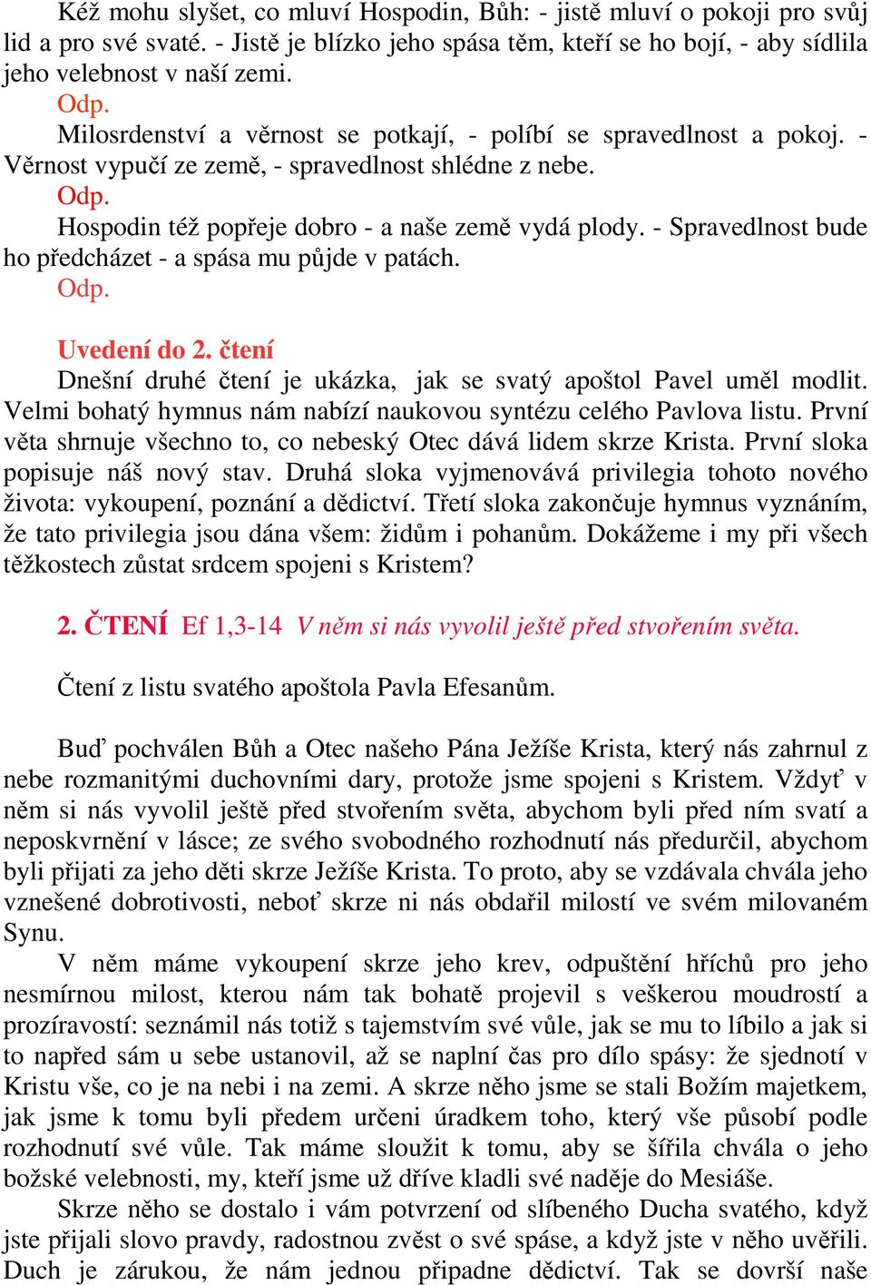 - Spravedlnost bude ho předcházet - a spása mu půjde v patách. Odp. Uvedení do 2. čtení Dnešní druhé čtení je ukázka, jak se svatý apoštol Pavel uměl modlit.