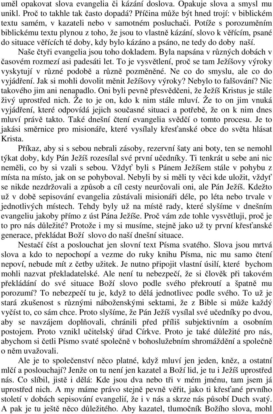 Potíže s porozuměním biblickému textu plynou z toho, že jsou to vlastně kázání, slovo k věřícím, psané do situace věřících té doby, kdy bylo kázáno a psáno, ne tedy do doby naší.