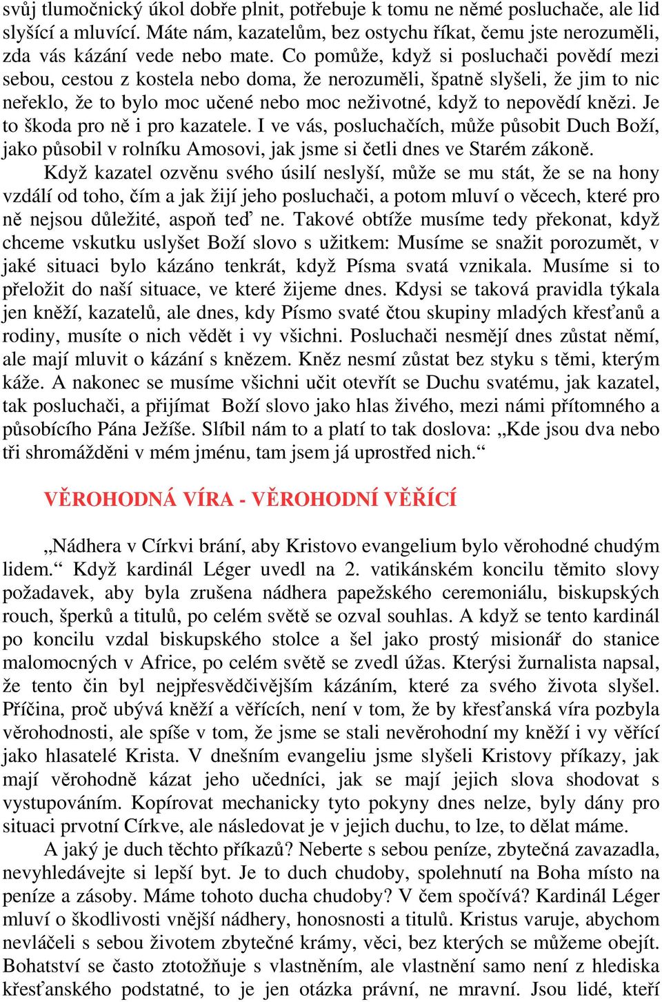 Je to škoda pro ně i pro kazatele. I ve vás, posluchačích, může působit Duch Boží, jako působil v rolníku Amosovi, jak jsme si četli dnes ve Starém zákoně.