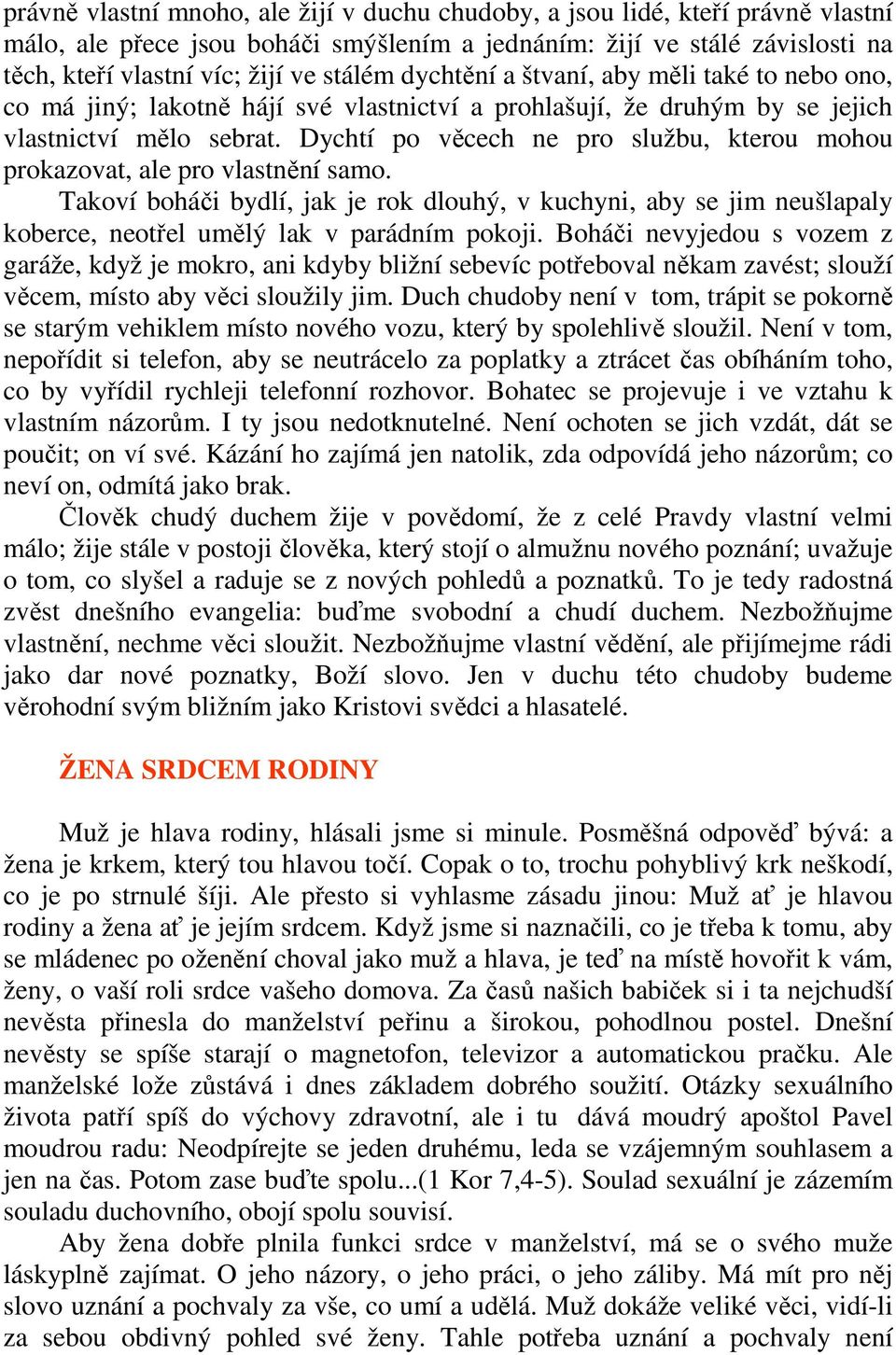 Dychtí po věcech ne pro službu, kterou mohou prokazovat, ale pro vlastnění samo. Takoví boháči bydlí, jak je rok dlouhý, v kuchyni, aby se jim neušlapaly koberce, neotřel umělý lak v parádním pokoji.