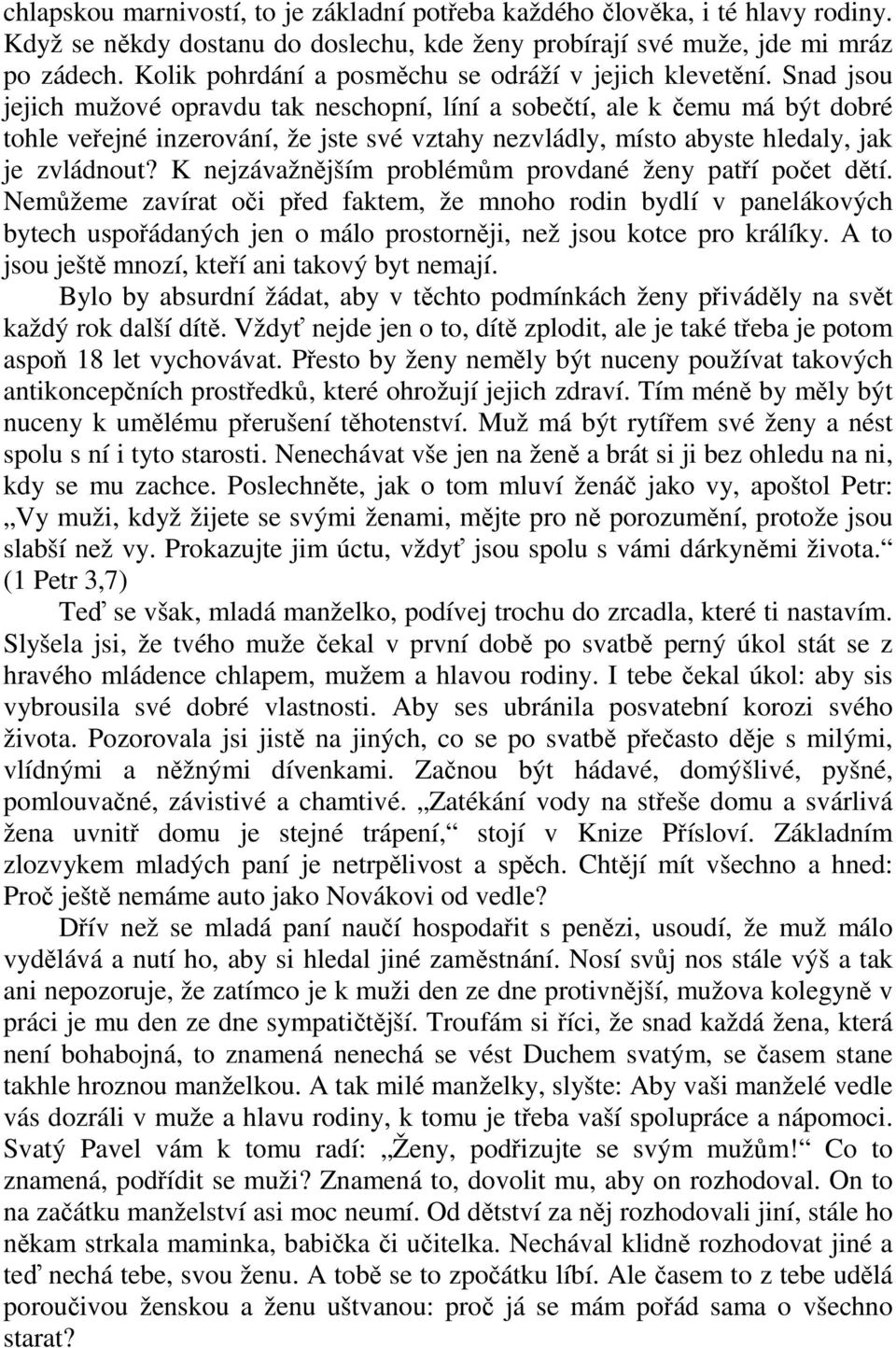 Snad jsou jejich mužové opravdu tak neschopní, líní a sobečtí, ale k čemu má být dobré tohle veřejné inzerování, že jste své vztahy nezvládly, místo abyste hledaly, jak je zvládnout?