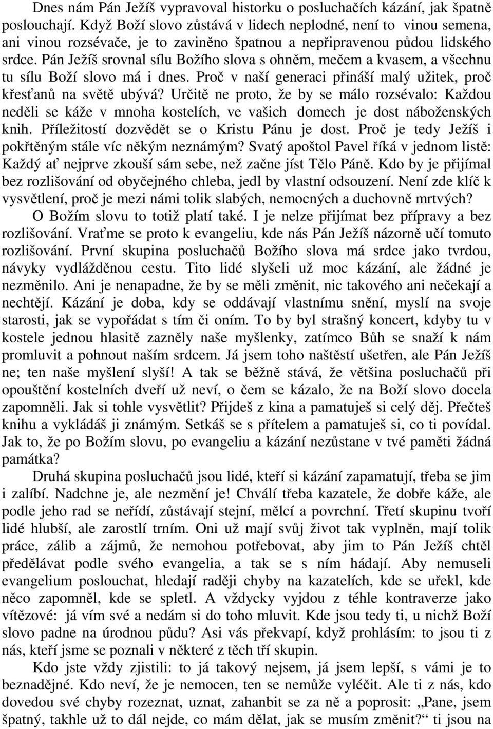 Pán Ježíš srovnal sílu Božího slova s ohněm, mečem a kvasem, a všechnu tu sílu Boží slovo má i dnes. Proč v naší generaci přináší malý užitek, proč křesťanů na světě ubývá?