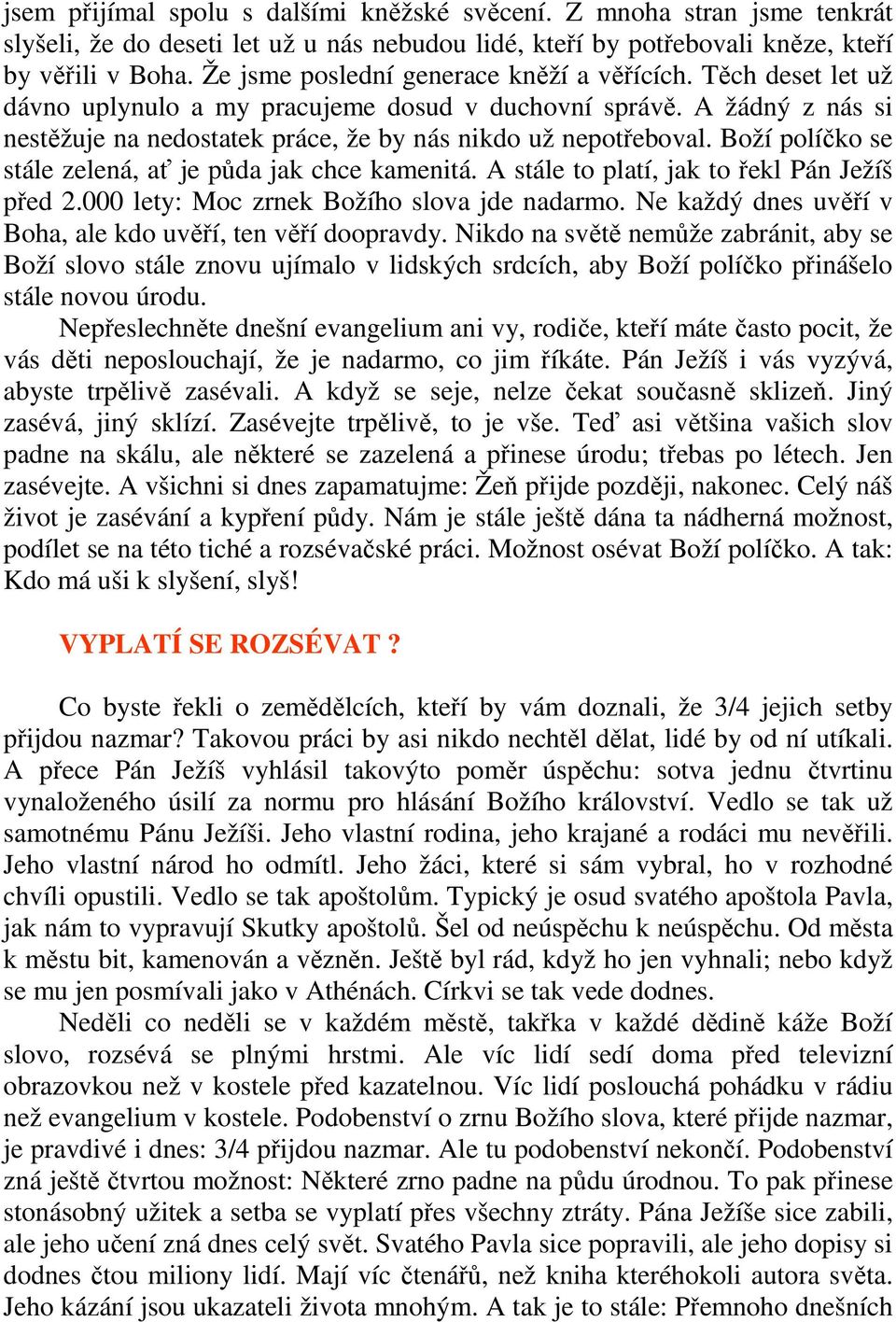 Boží políčko se stále zelená, ať je půda jak chce kamenitá. A stále to platí, jak to řekl Pán Ježíš před 2.000 lety: Moc zrnek Božího slova jde nadarmo.