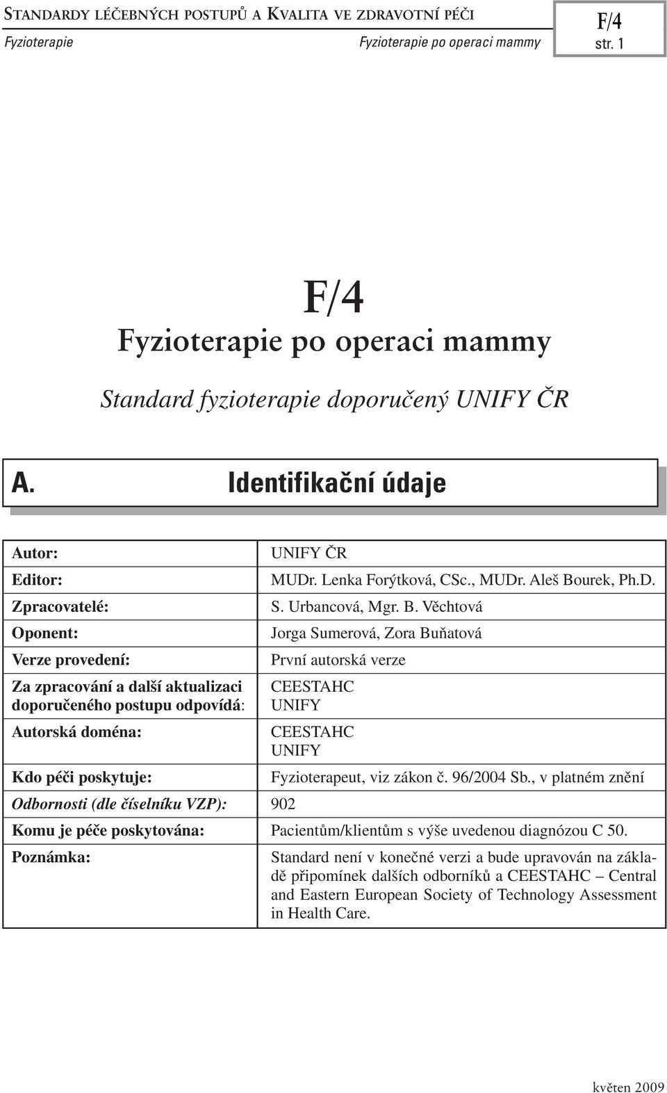 číselníku VZP): 902 UNIFY ČR MUDr. Lenka Forýtková, CSc., MUDr. Aleš Bourek, Ph.D. S. Urbancová, Mgr. B. Věchtová Jorga Sumerová, Zora Buňatová První autorská verze CEESTAHC UNIFY CEESTAHC UNIFY Fyzioterapeut, viz zákon č.