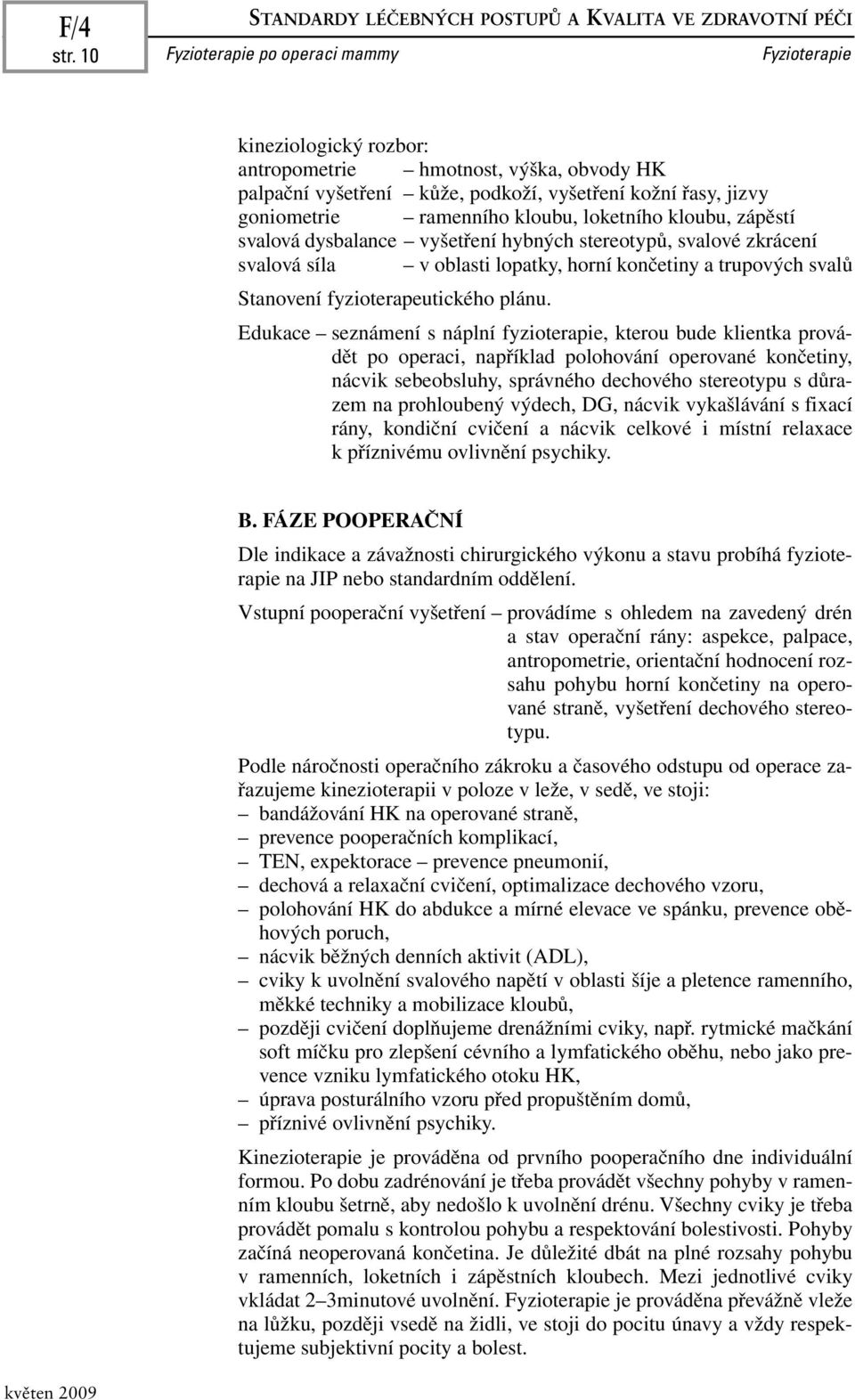 zápěstí svalová dysbalance vyšetření hybných stereotypů, svalové zkrácení svalová síla v oblasti lopatky, horní končetiny a trupových svalů Stanovení fyzioterapeutického plánu.