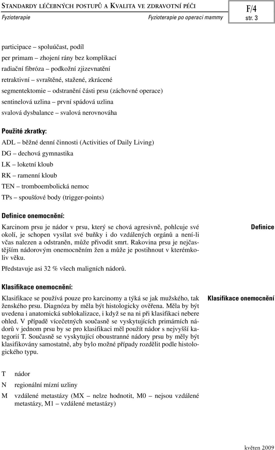 operace) sentinelová uzlina první spádová uzlina svalová dysbalance svalová nerovnováha Použité zkratky: ADL běžné denní činnosti (Activities of Daily Living) DG dechová gymnastika LK loketní kloub