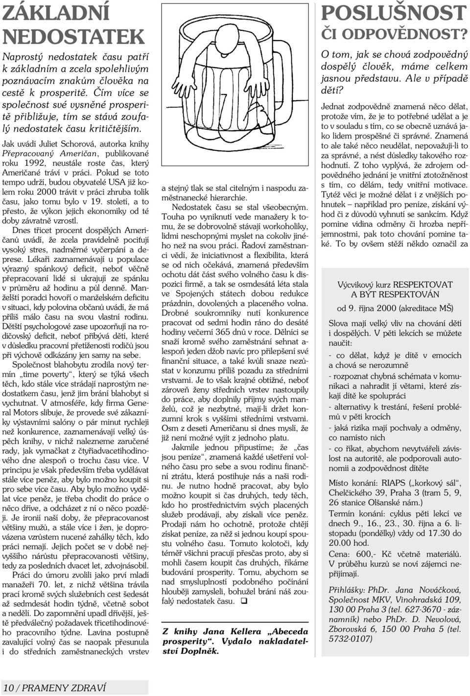 Jak uvádí Juliet Schorová, autorka knihy Pøepracovaný Amerièan, publikované roku 1992, neustále roste èas, který Amerièané tráví v práci.