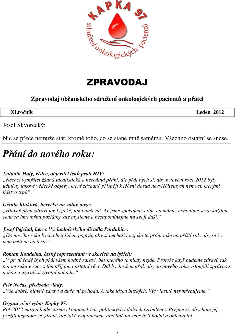 které zásadně přispějí k léčení dosud nevyléčitelných nemocí, kterými lidstvo trpí. Uršula Kluková, herečka na volné noze: Hlavně přeji zdraví jak fyzické, tak i duševní.