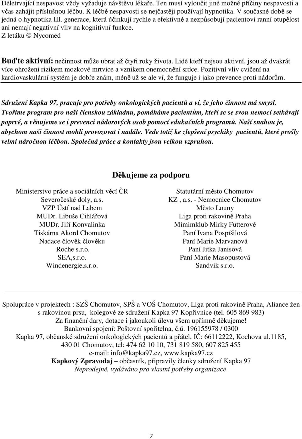 Z letáku Nycomed Buďte aktivní: nečinnost může ubrat až čtyři roky života. Lidé kteří nejsou aktivní, jsou až dvakrát více ohroženi rizikem mozkové mrtvice a vznikem onemocnění srdce.