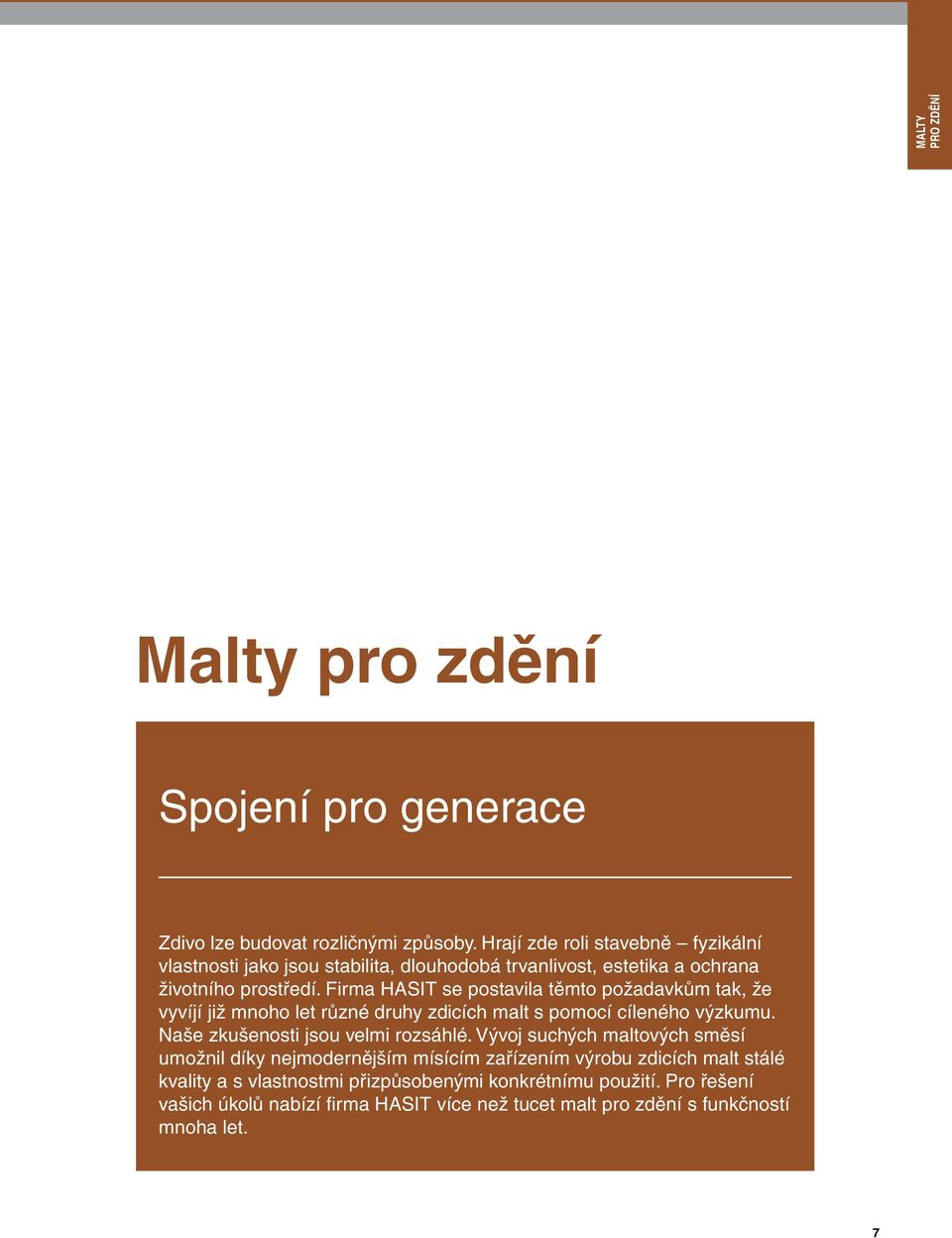 Firma HASIT se postavila těmto požadavkům tak, že vyvíjí již mnoho let různé druhy zdicích malt s pomocí cíleného výzkumu. Naše zkušenosti jsou velmi rozsáhlé.