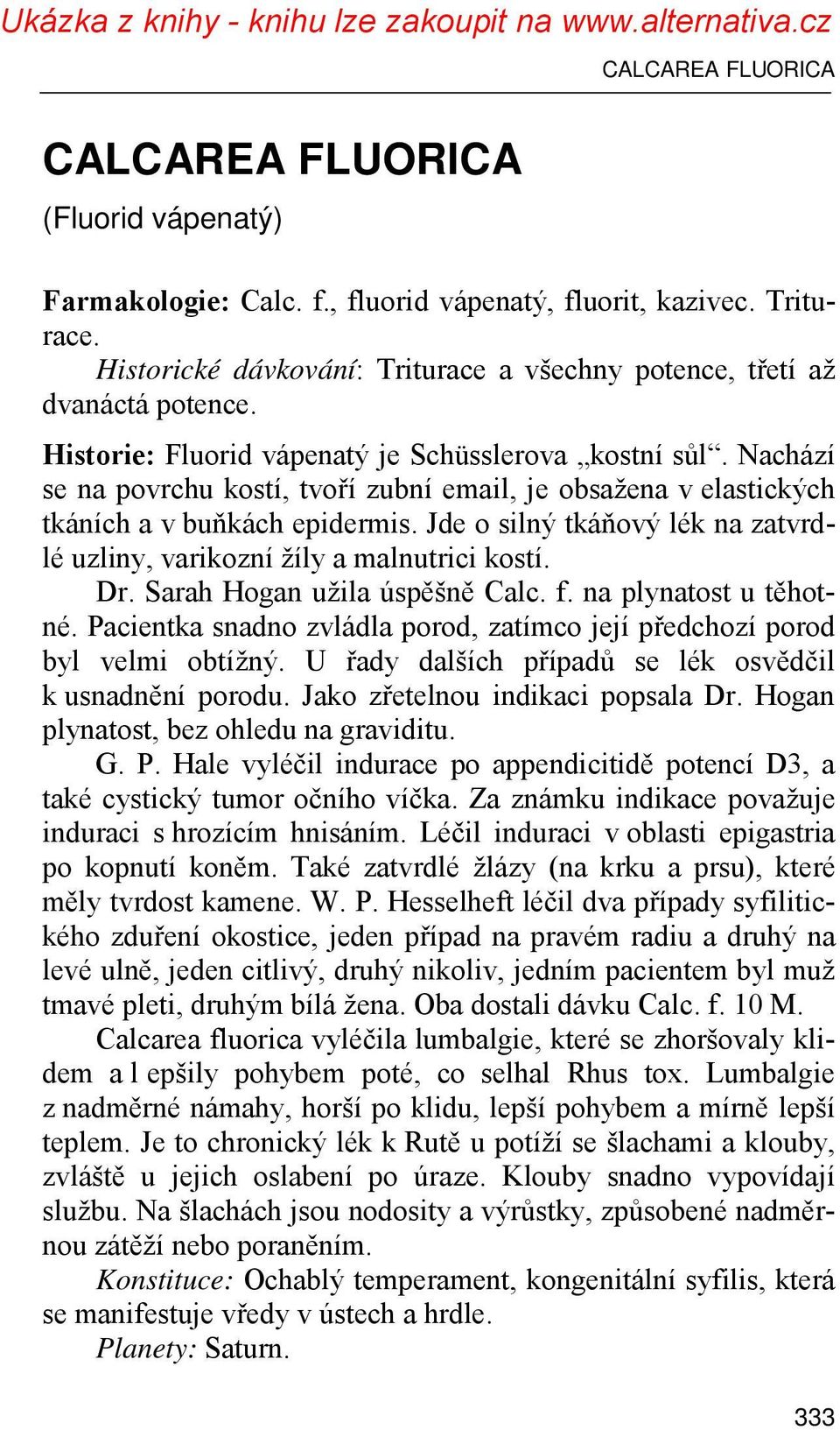 Nachází se na povrchu kostí, tvoří zubní email, je obsažena v elastických tkáních a v buňkách epidermis. Jde o silný tkáňový lék na zatvrdlé uzliny, varikozní žíly a malnutrici kostí. Dr.