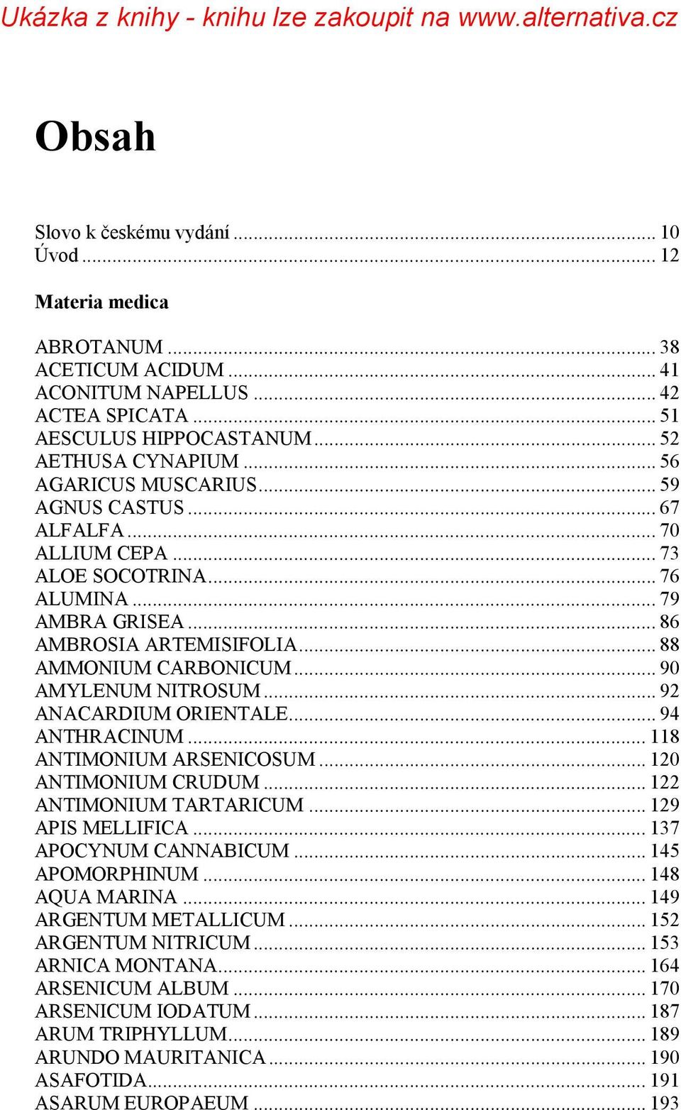 .. 90 AMYLENUM NITROSUM... 92 ANACARDIUM ORIENTALE... 94 ANTHRACINUM... 118 ANTIMONIUM ARSENICOSUM... 120 ANTIMONIUM CRUDUM... 122 ANTIMONIUM TARTARICUM... 129 APIS MELLIFICA... 137 APOCYNUM CANNABICUM.