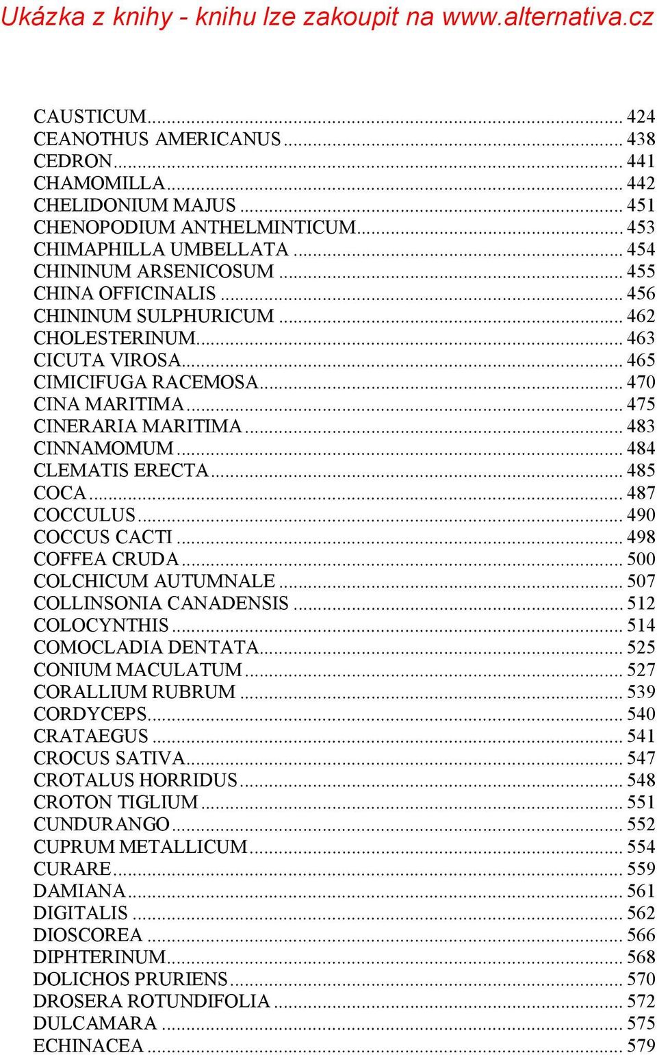 .. 484 CLEMATIS ERECTA... 485 COCA... 487 COCCULUS... 490 COCCUS CACTI... 498 COFFEA CRUDA... 500 COLCHICUM AUTUMNALE... 507 COLLINSONIA CANADENSIS... 512 COLOCYNTHIS... 514 COMOCLADIA DENTATA.