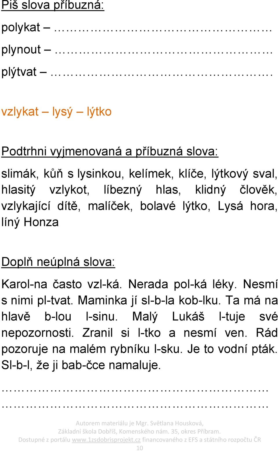 hlas, klidný člověk, vzlykající dítě, malíček, bolavé lýtko, Lysá hora, líný Honza Doplň neúplná slova: Karol-na často vzl-ká.