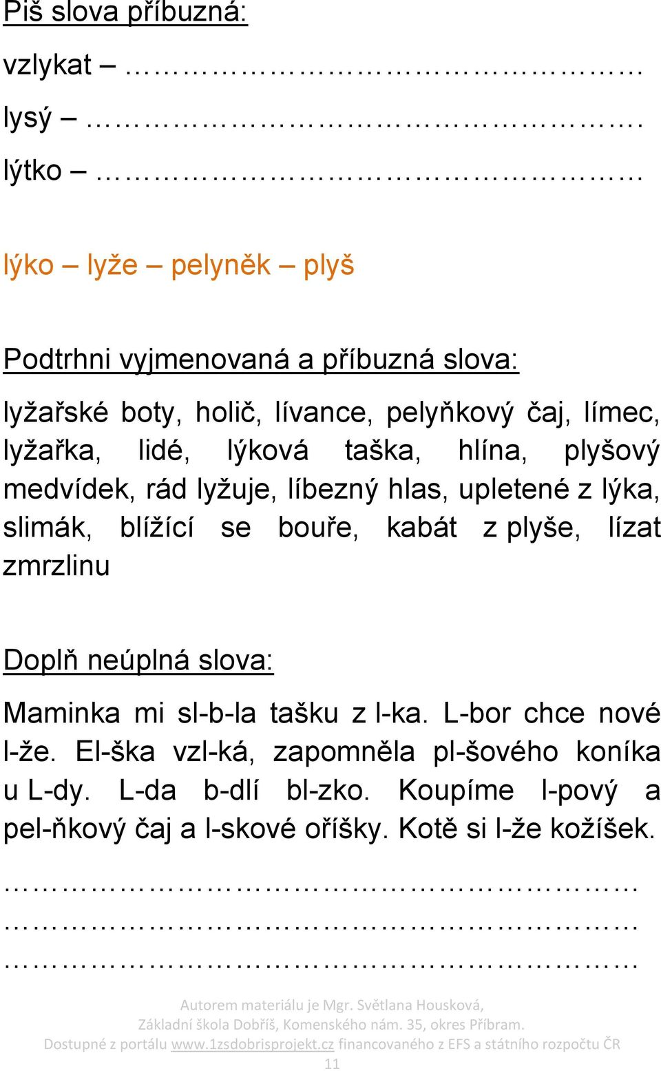 lidé, lýková taška, hlína, plyšový medvídek, rád lyţuje, líbezný hlas, upletené z lýka, slimák, blíţící se bouře, kabát z plyše,