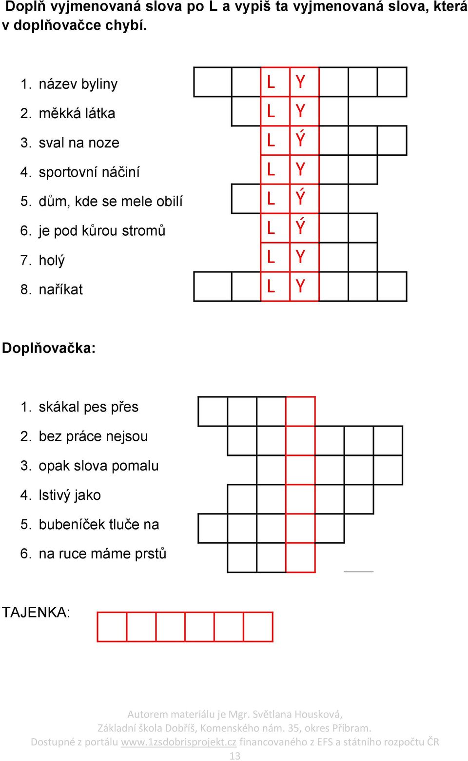 je pod kůrou stromů 7. holý 8. naříkat L L L L L L L L Y Y Ý Y Ý Ý Y Y Doplňovačka: 1.