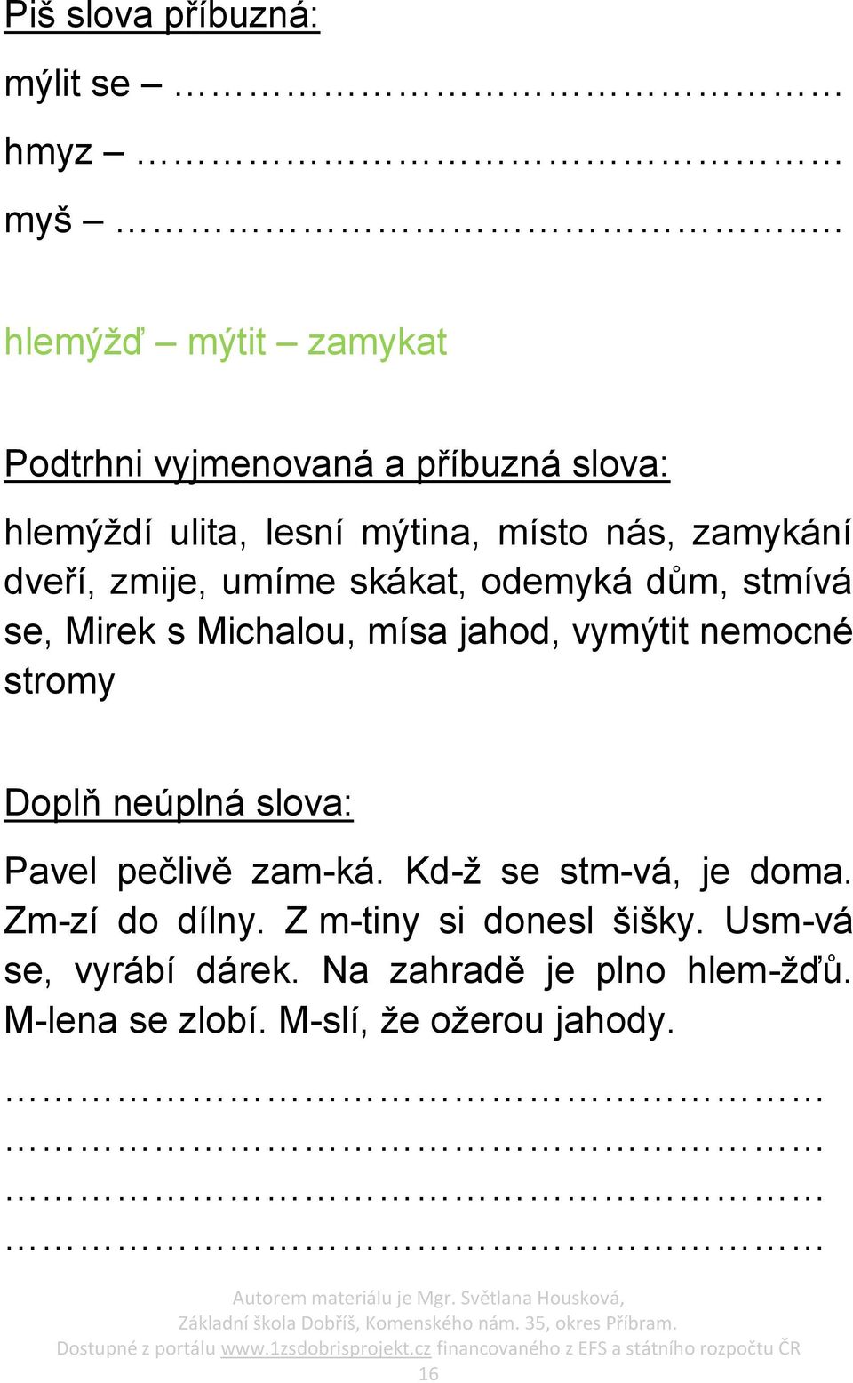 dveří, zmije, umíme skákat, odemyká dům, stmívá se, Mirek s Michalou, mísa jahod, vymýtit nemocné stromy Doplň