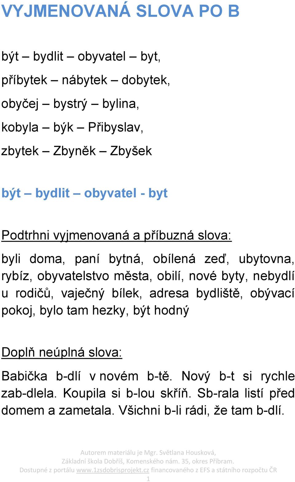 obilí, nové byty, nebydlí u rodičů, vaječný bílek, adresa bydliště, obývací pokoj, bylo tam hezky, být hodný Doplň neúplná slova: Babička