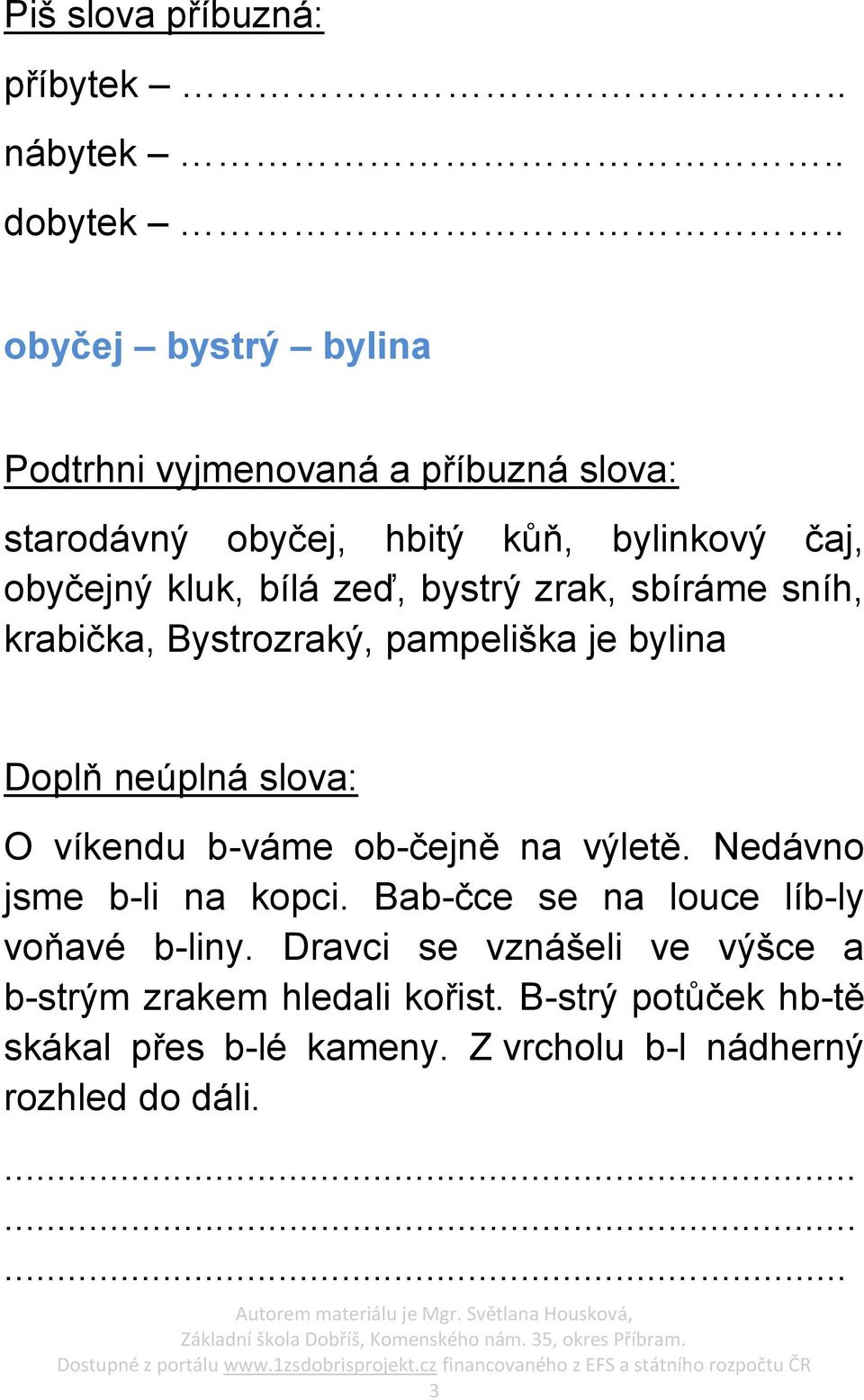 bystrý zrak, sbíráme sníh, krabička, Bystrozraký, pampeliška je bylina Doplň neúplná slova: O víkendu b-váme ob-čejně na výletě.