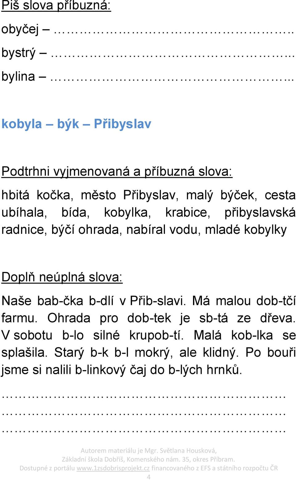 kobylka, krabice, přibyslavská radnice, býčí ohrada, nabíral vodu, mladé kobylky Doplň neúplná slova: Naše bab-čka b-dlí v