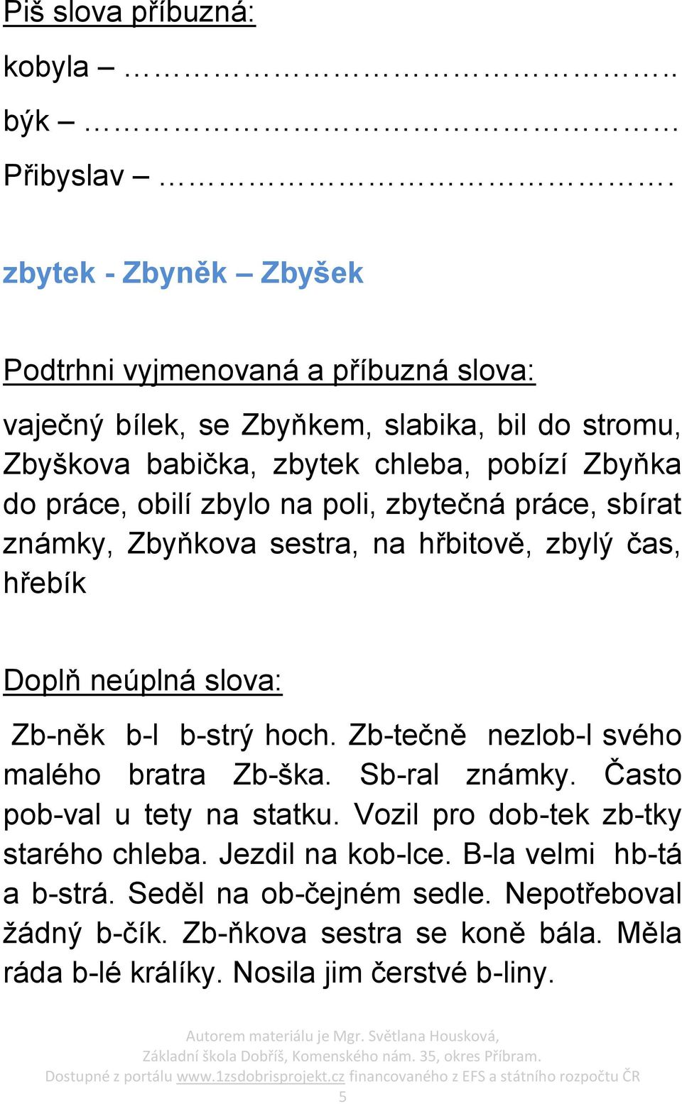 práce, obilí zbylo na poli, zbytečná práce, sbírat známky, Zbyňkova sestra, na hřbitově, zbylý čas, hřebík Doplň neúplná slova: Zb-něk b-l b-strý hoch.