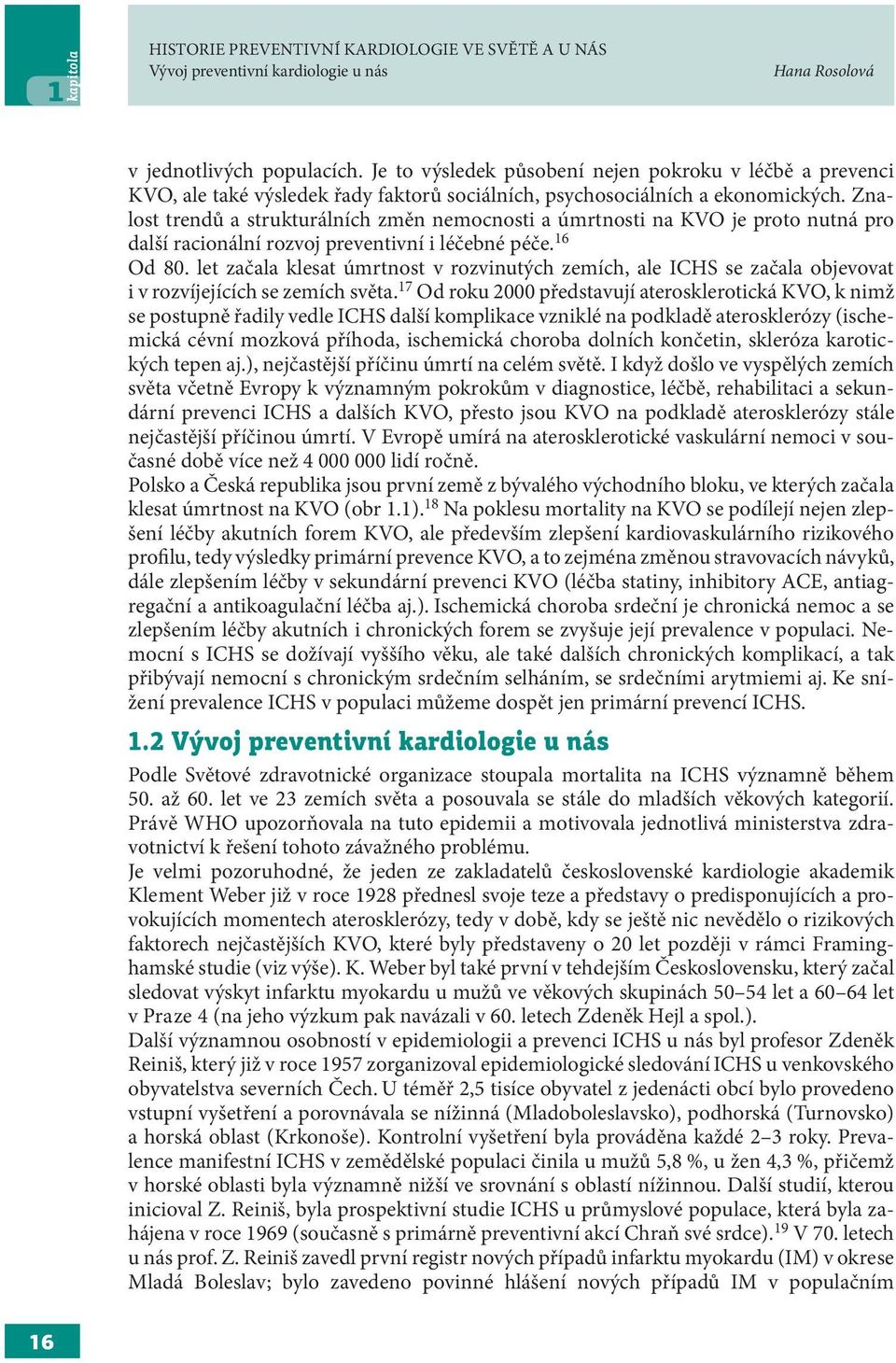 Znalost trendů a strukturálních změn nemocnosti a úmrtnosti na KVO je proto nutná pro další racionální rozvoj preventivní i léčebné péče. 16 Od 80.