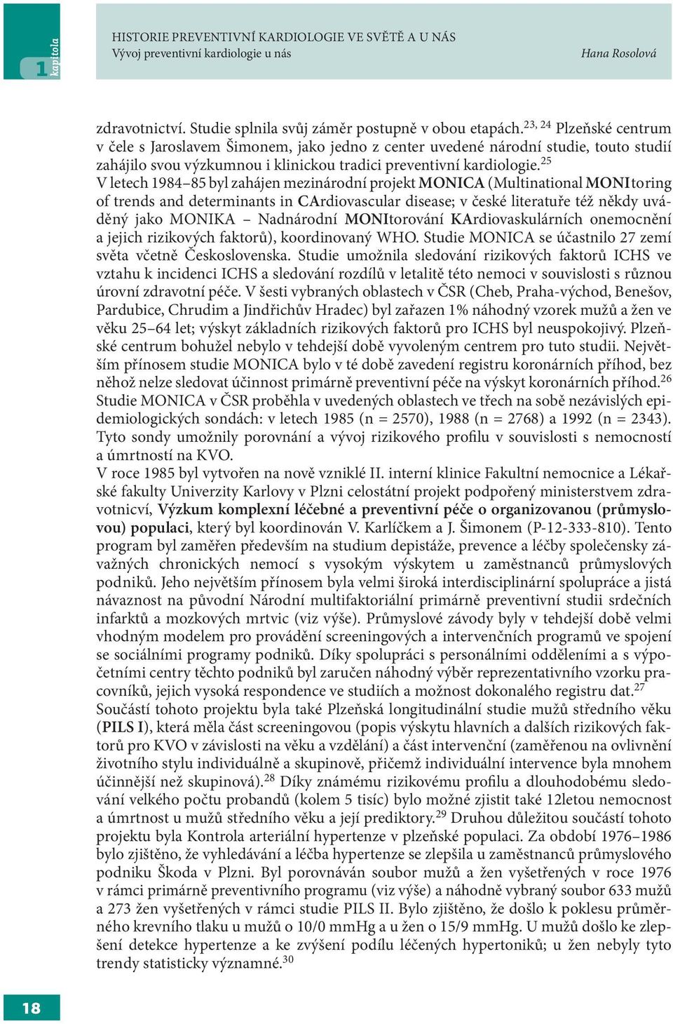 25 V letech 1984 85 byl zahájen mezinárodní projekt MONICA (Multinational MONI to ring of trends and determinants in CArdiovascular disease; v české literatuře též někdy uvádě ný jako MONIKA