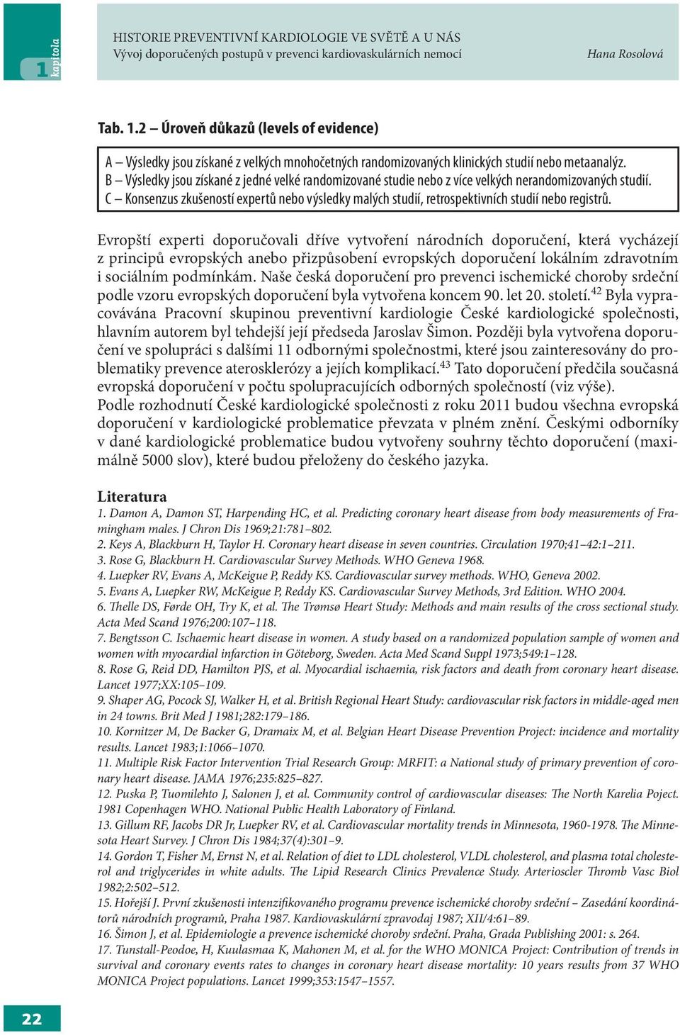 B Výsledky jsou získané z jedné velké randomizované studie nebo z více velkých nerandomizovaných studií.