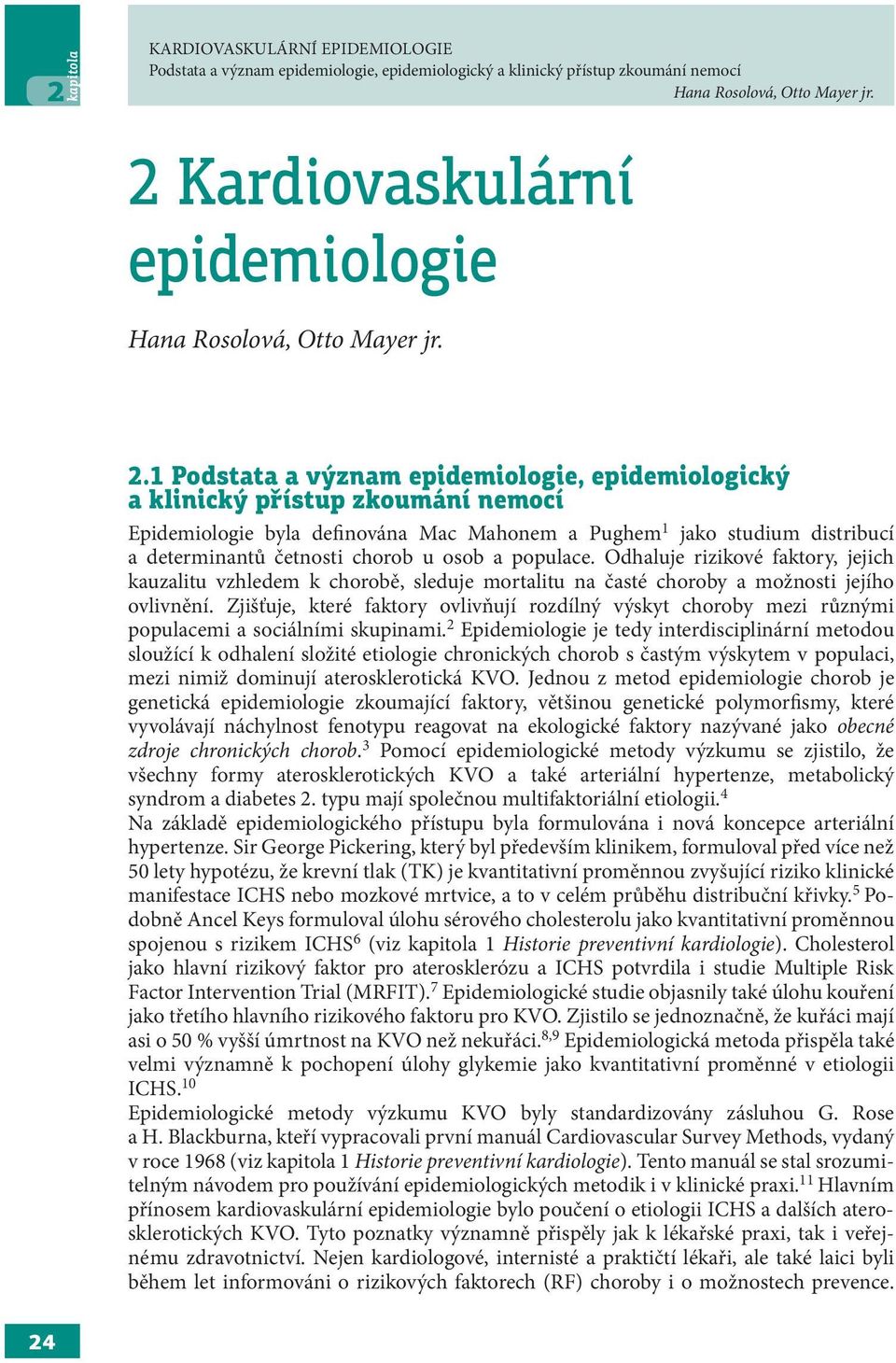 1 Podstata a význam epidemiologie, epidemiologický a klinický přístup zkoumání nemocí Epidemiologie byla definována Mac Mahonem a Pughem 1 jako studium distribucí a determinantů četnosti chorob u