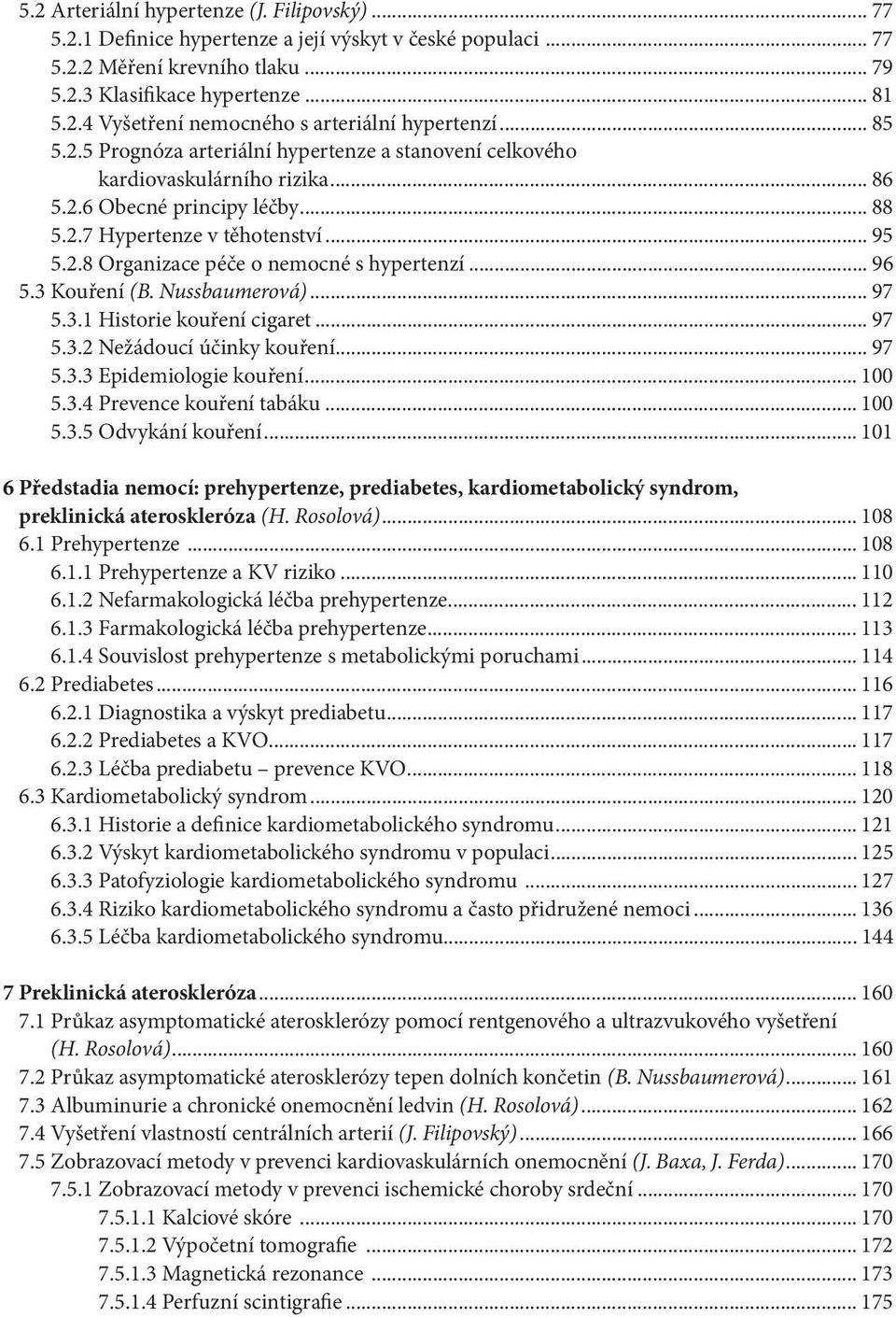 .. 96 5.3 Kouření (B. Nussbaumerová)... 97 5.3.1 Historie kouření cigaret... 97 5.3.2 Nežádoucí účinky kouření... 97 5.3.3 Epidemiologie kouření... 100 5.3.4 Prevence kouření tabáku... 100 5.3.5 Odvykání kouření.