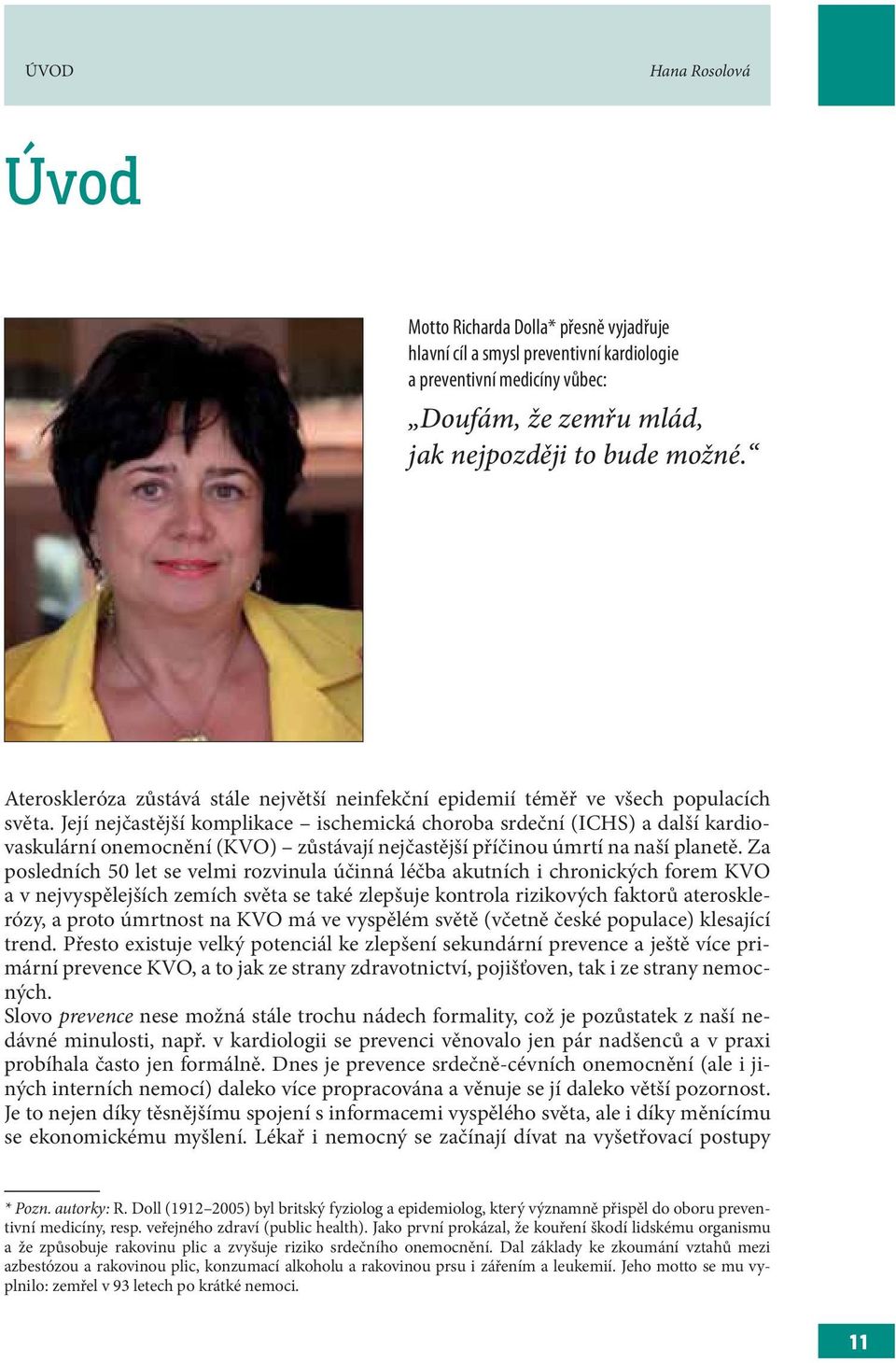 Její nejčastější komplikace ischemická choroba srdeční (ICHS) a další kardiovaskulární onemocnění (KVO) zůstávají nejčastější příčinou úmrtí na naší planetě.