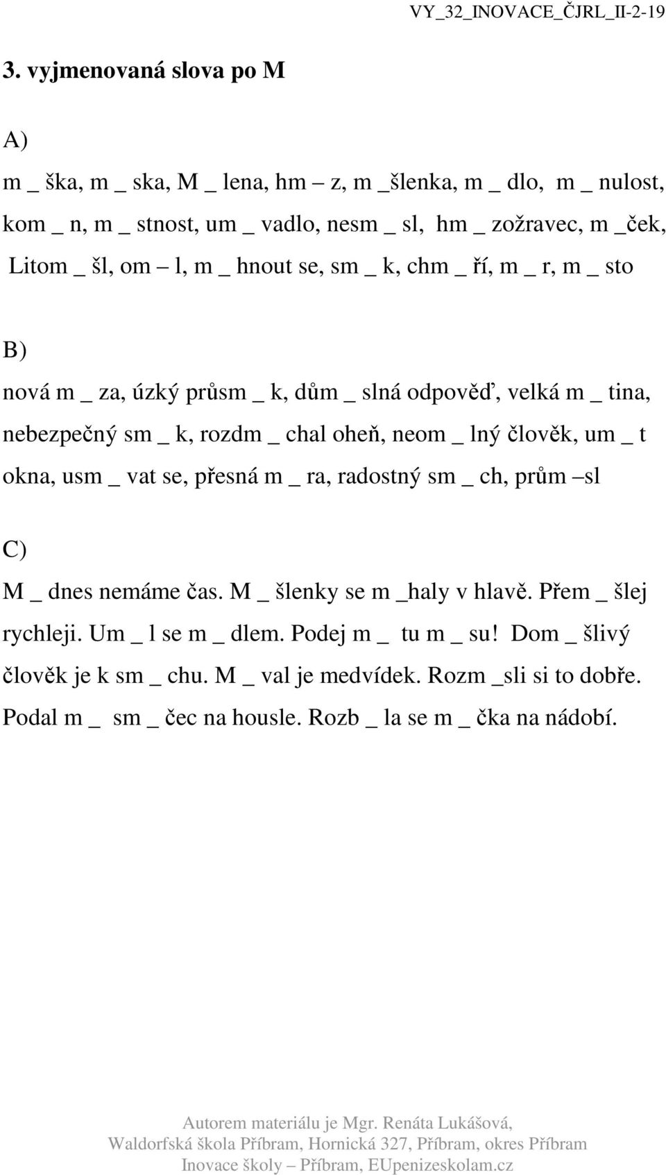 lný člověk, um _ t okna, usm _ vat se, přesná m _ ra, radostný sm _ ch, prům sl M _ dnes nemáme čas. M _ šlenky se m _haly v hlavě. Přem _ šlej rychleji.