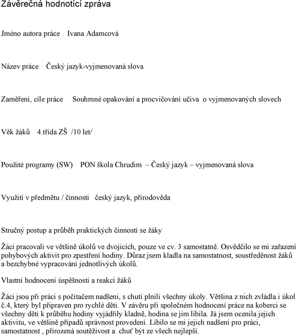Žáci pracovali ve většině úkolů ve dvojicích, pouze ve cv. 3 samostatně. Osvědčilo se mi zařazení pohybových aktivit pro zpestření hodiny.