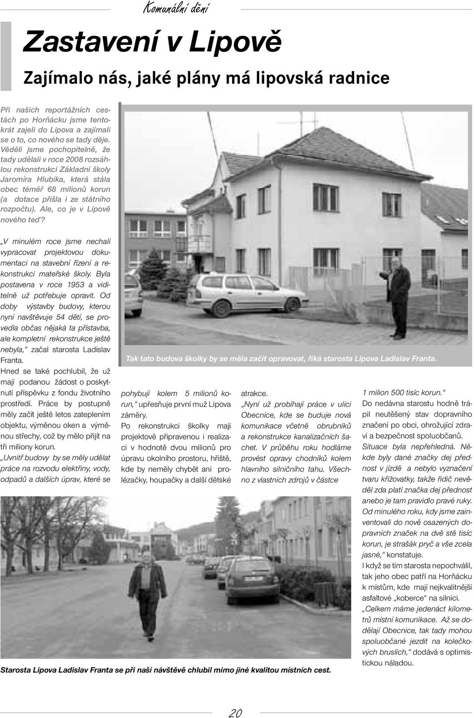 Ale, co je v Lipově nového teď? V minulém roce jsme nechali vypracovat projektovou dokumentaci na stavební řízení a rekonstrukci mateřské školy.