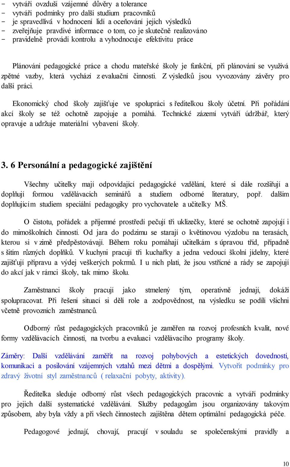 vychází z evaluační činnosti. Z výsledků jsou vyvozovány závěry pro další práci. Ekonomický chod školy zajišťuje ve spolupráci s ředitelkou školy účetní.