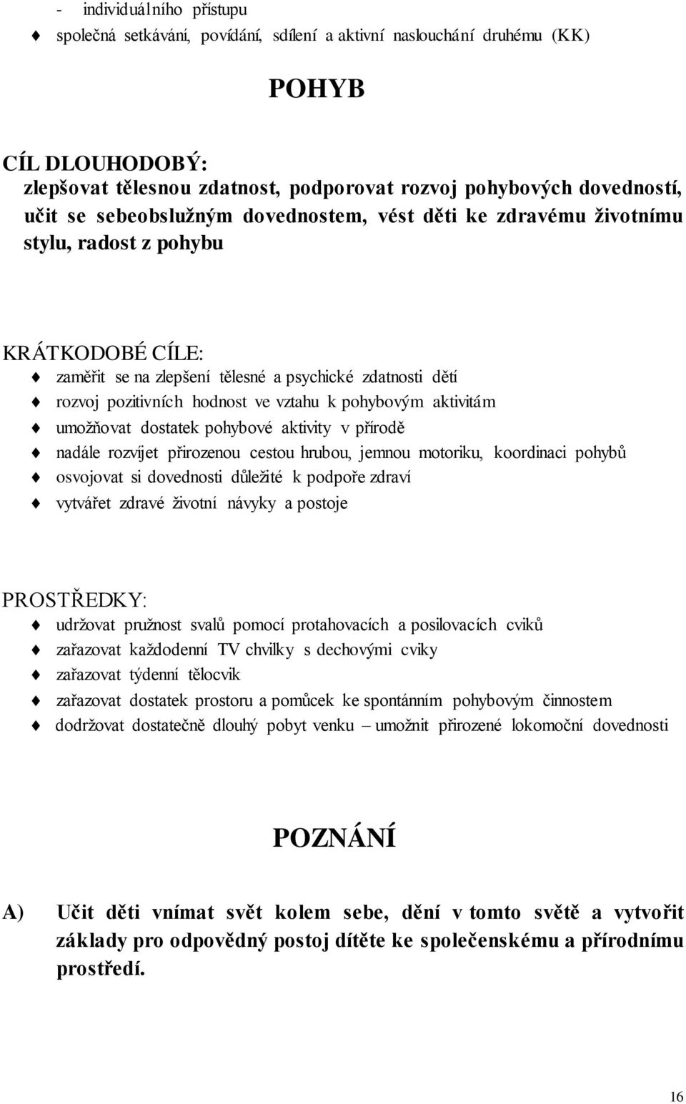 pohybovým aktivitám umožňovat dostatek pohybové aktivity v přírodě nadále rozvíjet přirozenou cestou hrubou, jemnou motoriku, koordinaci pohybů osvojovat si dovednosti důležité k podpoře zdraví