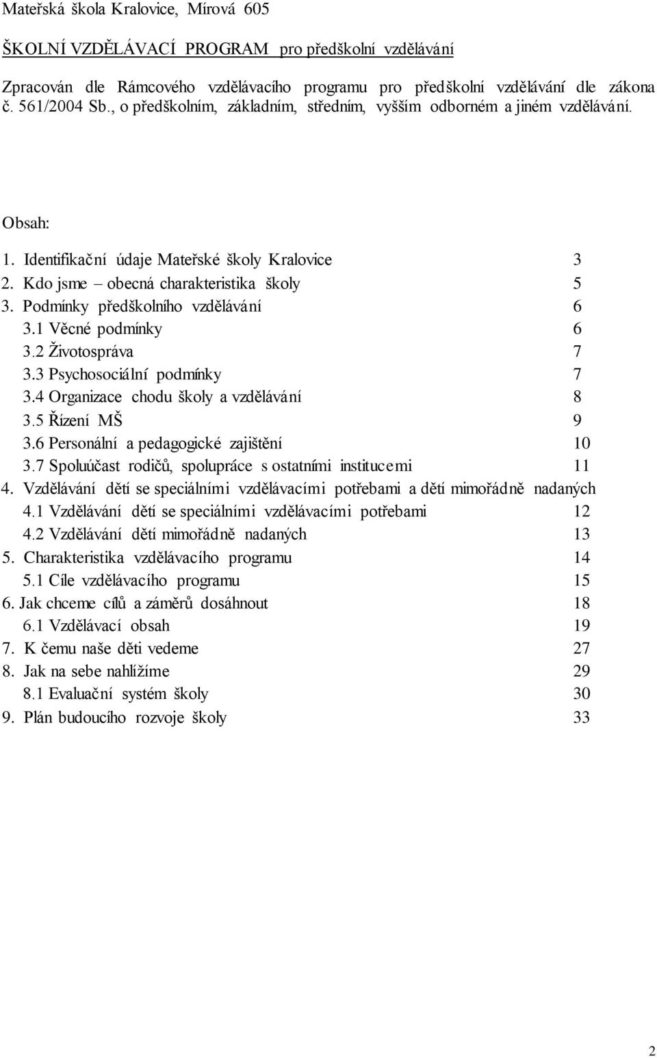 Podmínky předškolního vzdělávání 6 3.1 Věcné podmínky 6 3.2 Životospráva 7 3.3 Psychosociální podmínky 7 3.4 Organizace chodu školy a vzdělávání 8 3.5 Řízení MŠ 9 3.