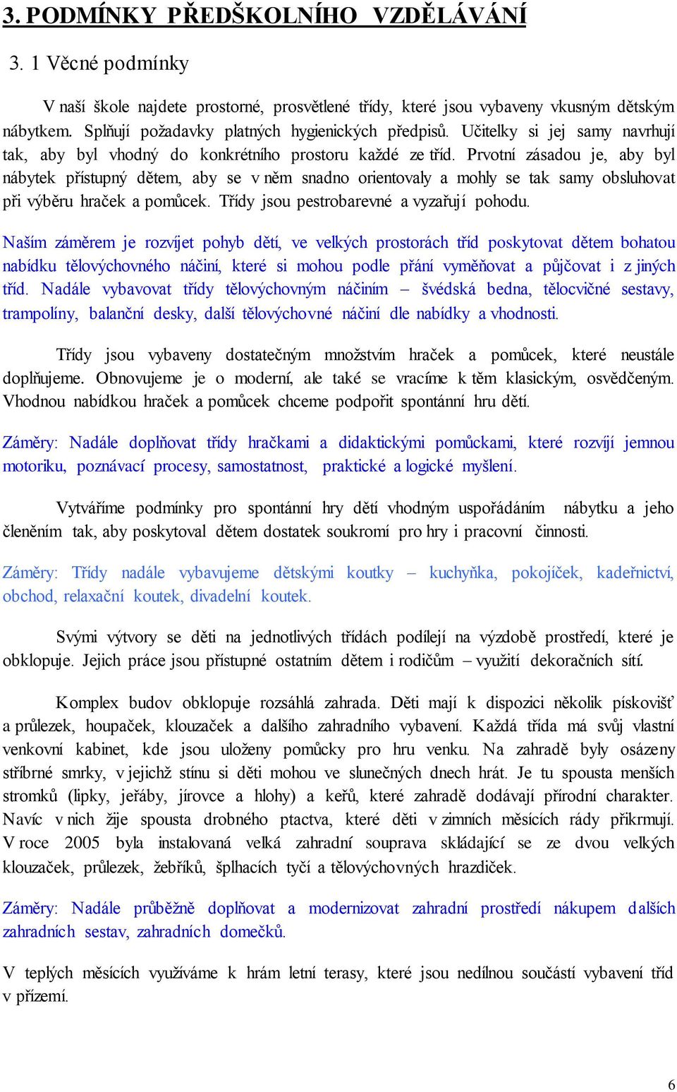 Prvotní zásadou je, aby byl nábytek přístupný dětem, aby se v něm snadno orientovaly a mohly se tak samy obsluhovat při výběru hraček a pomůcek. Třídy jsou pestrobarevné a vyzařují pohodu.