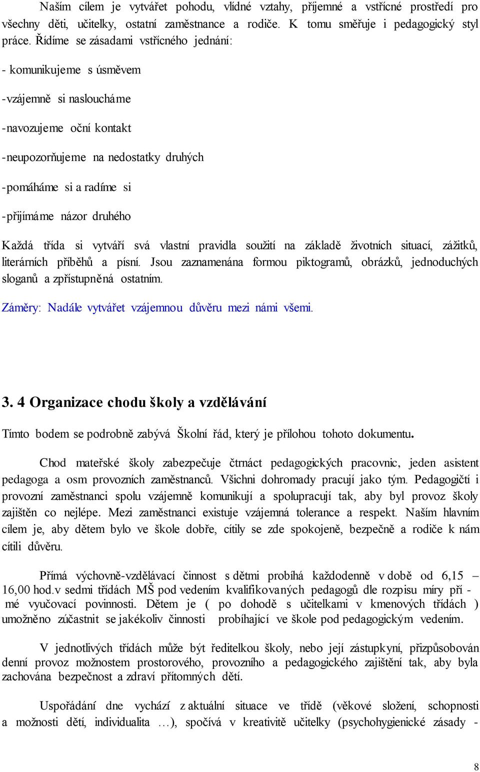 druhého Každá třída si vytváří svá vlastní pravidla soužití na základě životních situací, zážitků, literárních příběhů a písní.